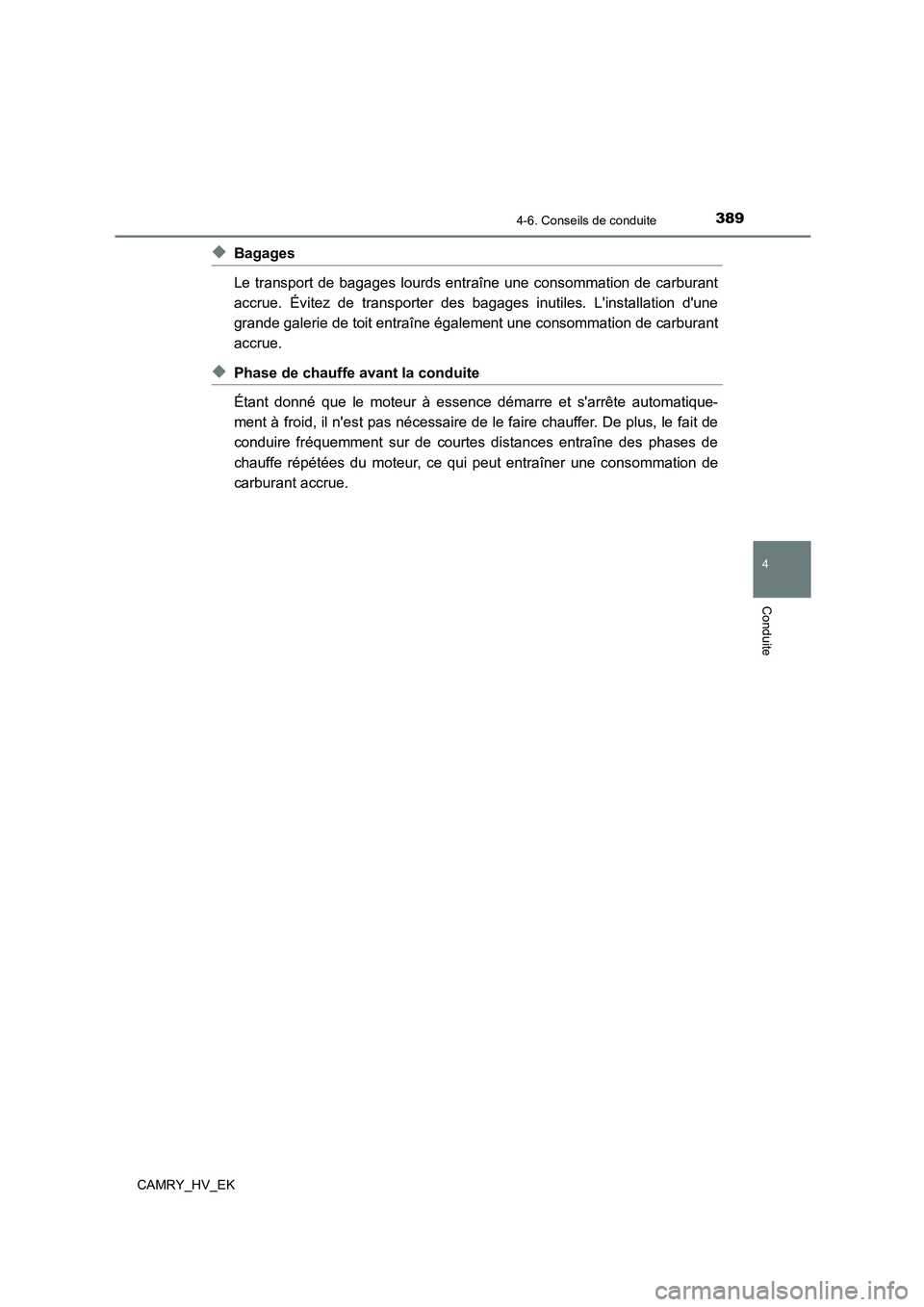 TOYOTA CAMRY 2022  Manuel du propriétaire (in French) 3894-6. Conseils de conduite
4
Conduite
CAMRY_HV_EK
◆Bagages 
Le transport de bagages lourds entraîne une consommation de carburant 
accrue. Évitez de transporter des bagages inutiles. Linstallat