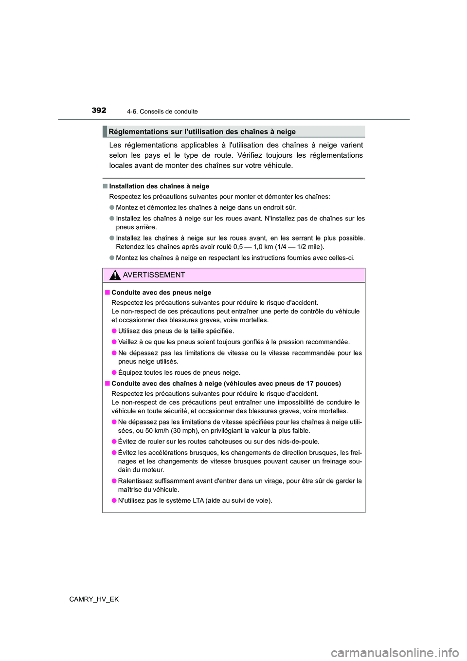 TOYOTA CAMRY 2022  Manuel du propriétaire (in French) 3924-6. Conseils de conduite
CAMRY_HV_EK
Les réglementations applicables à lutilisation des chaînes à neige varient 
selon les pays et le type de route. Vérifiez toujours les réglementations 
l