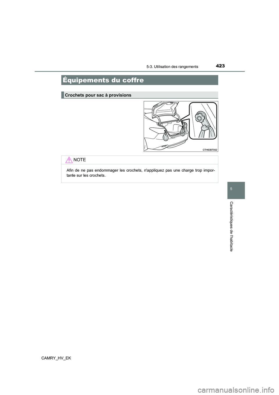 TOYOTA CAMRY 2022 Manuel du propriétaire (in French) 4235-3. Utilisation des rangements
5
Caractéristiques de l’habitacle
CAMRY_HV_EK
Équipements du coffre
Crochets pour sac à provisions
NOTE
Afin de ne pas endommager les crochets, nappliquez pas TOYOTA CAMRY 2022 Manuel du propriétaire (in French) 4235-3. Utilisation des rangements
5
Caractéristiques de l’habitacle
CAMRY_HV_EK
Équipements du coffre
Crochets pour sac à provisions
NOTE
Afin de ne pas endommager les crochets, nappliquez pas