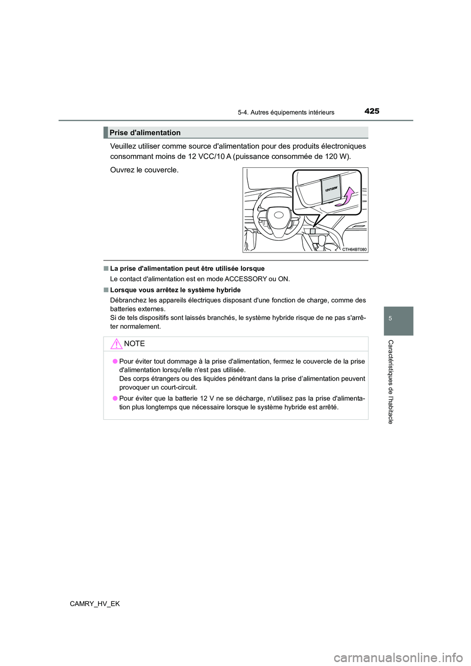 TOYOTA CAMRY 2022 Manuel du propriétaire (in French) 4255-4. Autres équipements intérieurs
5
Caractéristiques de l’habitacle
CAMRY_HV_EK
Veuillez utiliser comme source dalimentation pour des produits électroniques
consommant moins de 12 VCC/10 A TOYOTA CAMRY 2022 Manuel du propriétaire (in French) 4255-4. Autres équipements intérieurs
5
Caractéristiques de l’habitacle
CAMRY_HV_EK
Veuillez utiliser comme source dalimentation pour des produits électroniques
consommant moins de 12 VCC/10 A