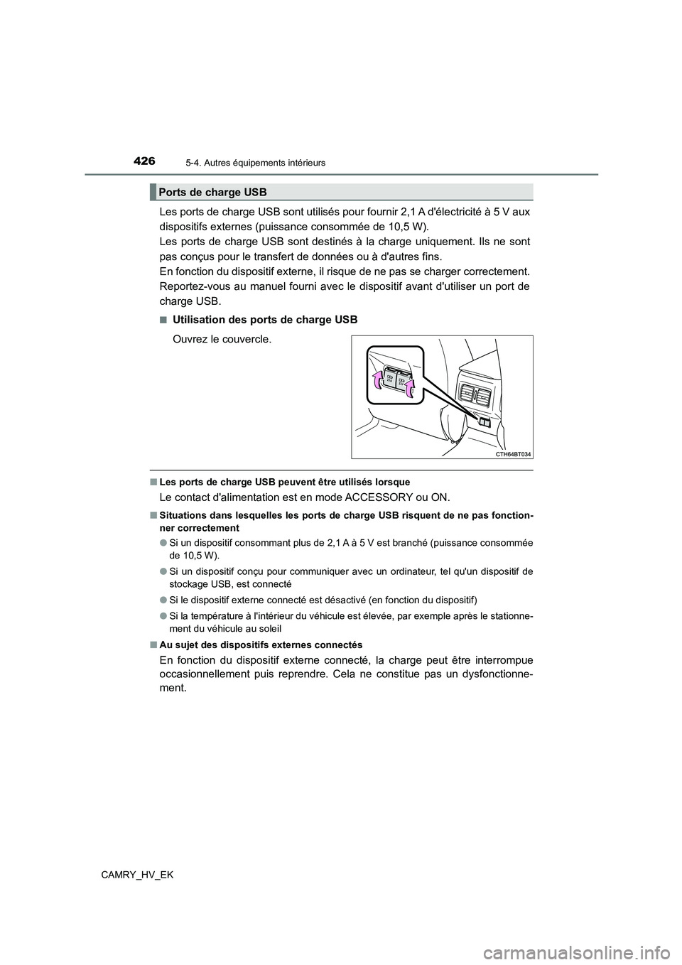 TOYOTA CAMRY 2022 Manuel du propriétaire (in French) 4265-4. Autres équipements intérieurs
CAMRY_HV_EK
Les ports de charge USB sont utilisés pour fournir 2,1 A délectricité à 5 V aux
dispositifs externes (puissance consommée de 10,5 W).
Les p TOYOTA CAMRY 2022 Manuel du propriétaire (in French) 4265-4. Autres équipements intérieurs
CAMRY_HV_EK
Les ports de charge USB sont utilisés pour fournir 2,1 A délectricité à 5 V aux
dispositifs externes (puissance consommée de 10,5 W).
Les p