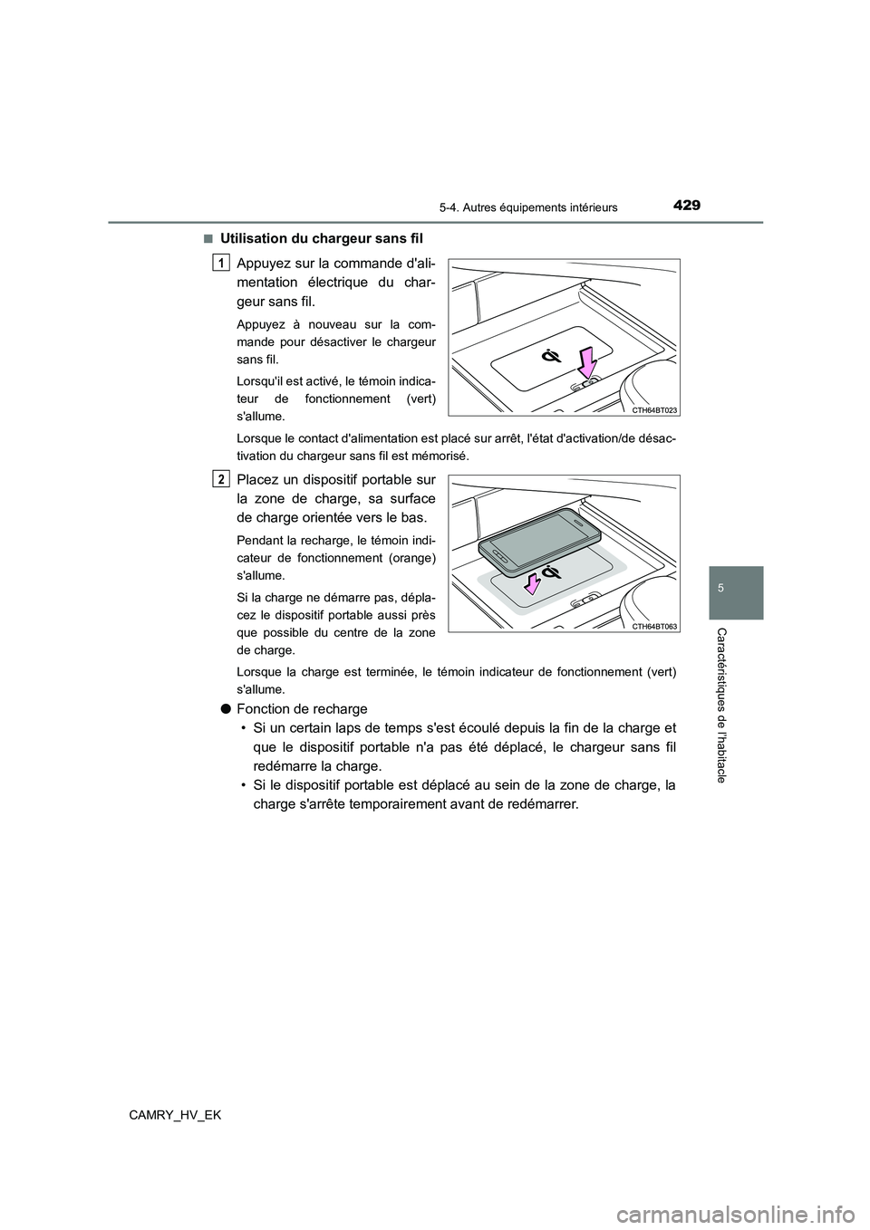 TOYOTA CAMRY 2022 Manuel du propriétaire (in French) 4295-4. Autres équipements intérieurs
5
Caractéristiques de l’habitacle
CAMRY_HV_EK
■Utilisation du chargeur sans fil
Appuyez sur la commande dali-
mentation électrique du char-
geur sans TOYOTA CAMRY 2022 Manuel du propriétaire (in French) 4295-4. Autres équipements intérieurs
5
Caractéristiques de l’habitacle
CAMRY_HV_EK
■Utilisation du chargeur sans fil
Appuyez sur la commande dali-
mentation électrique du char-
geur sans