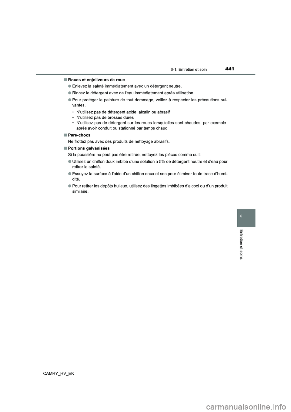 TOYOTA CAMRY 2022 Manuel du propriétaire (in French) 4416-1. Entretien et soin
6
Entretien et soins
CAMRY_HV_EK
■ Roues et enjoliveurs de roue
● Enlevez la saleté immédiatement avec un détergent neutre.
● Rincez le détergent avec de leau i TOYOTA CAMRY 2022 Manuel du propriétaire (in French) 4416-1. Entretien et soin
6
Entretien et soins
CAMRY_HV_EK
■ Roues et enjoliveurs de roue
● Enlevez la saleté immédiatement avec un détergent neutre.
● Rincez le détergent avec de leau i
