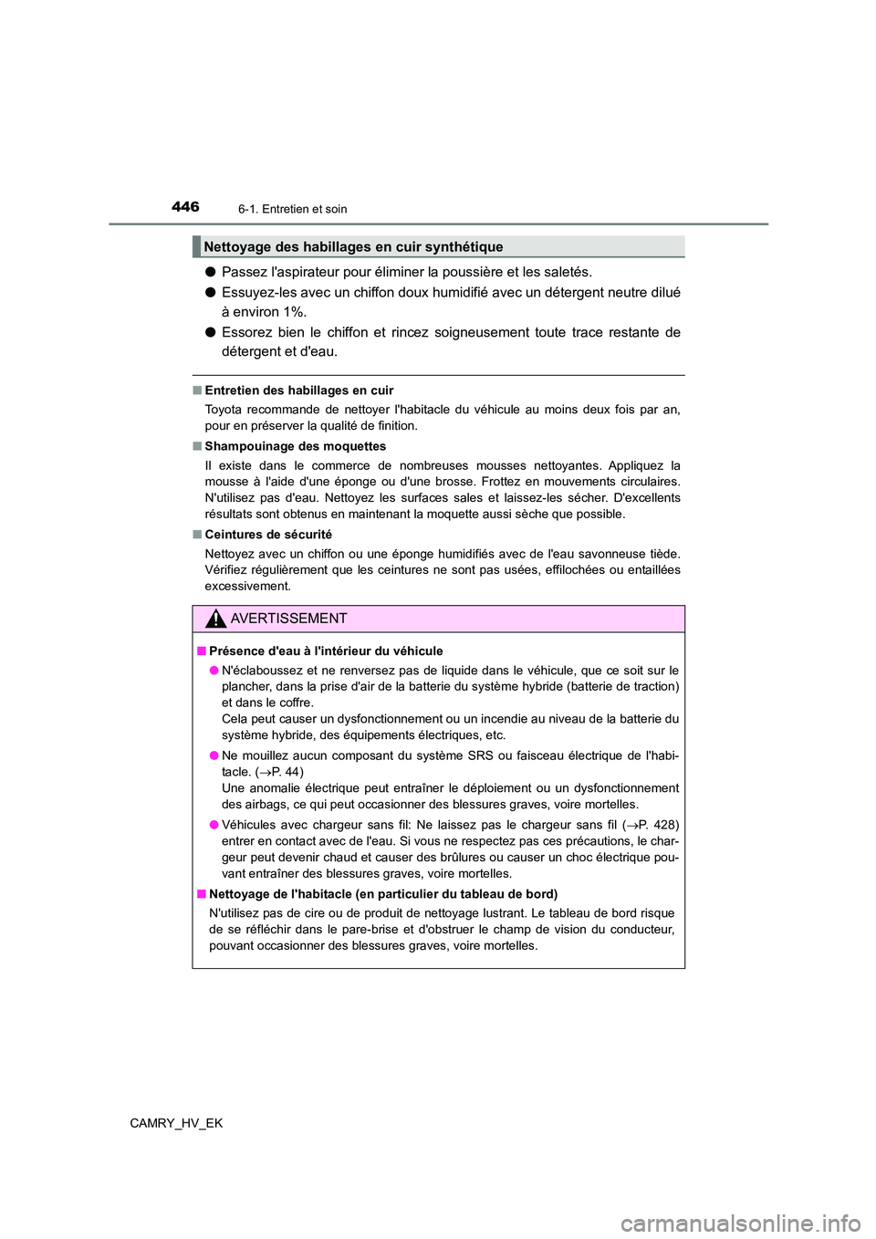 TOYOTA CAMRY 2022 Manuel du propriétaire (in French) 4466-1. Entretien et soin
CAMRY_HV_EK
●Passez laspirateur pour éliminer la poussière et les saletés.
● Essuyez-les avec un chiffon doux humidifié avec un détergent neutre dilué
à environ TOYOTA CAMRY 2022 Manuel du propriétaire (in French) 4466-1. Entretien et soin
CAMRY_HV_EK
●Passez laspirateur pour éliminer la poussière et les saletés.
● Essuyez-les avec un chiffon doux humidifié avec un détergent neutre dilué
à environ