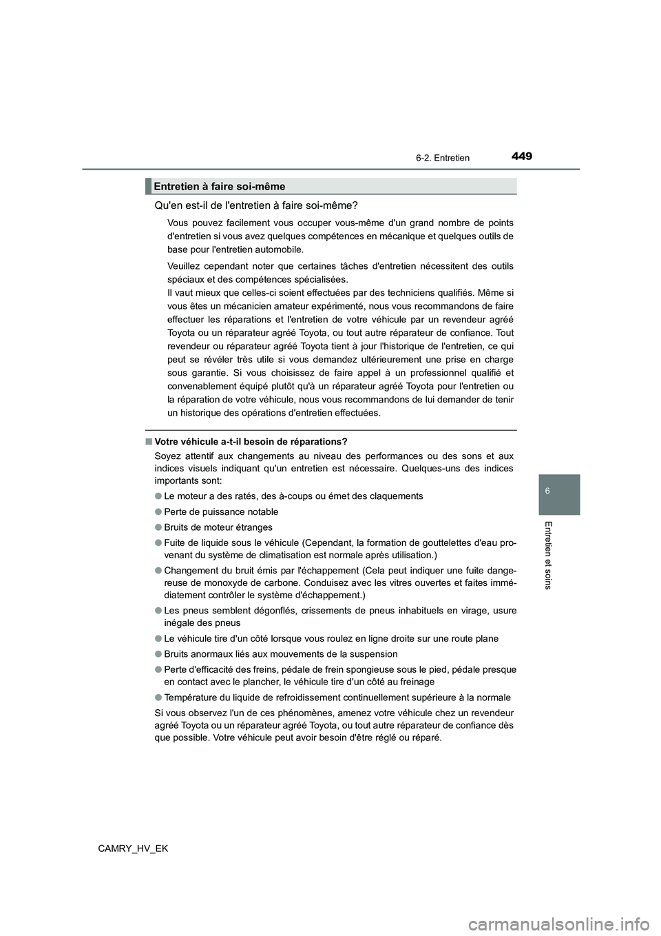 TOYOTA CAMRY 2022 Manuel du propriétaire (in French) 4496-2. Entretien
6
Entretien et soins
CAMRY_HV_EK
Quen est-il de lentretien à faire soi-même?
Vous pouvez facilement vous occuper vous-même dun grand nombre de points
dentretien si vous avez TOYOTA CAMRY 2022 Manuel du propriétaire (in French) 4496-2. Entretien
6
Entretien et soins
CAMRY_HV_EK
Quen est-il de lentretien à faire soi-même?
Vous pouvez facilement vous occuper vous-même dun grand nombre de points
dentretien si vous avez