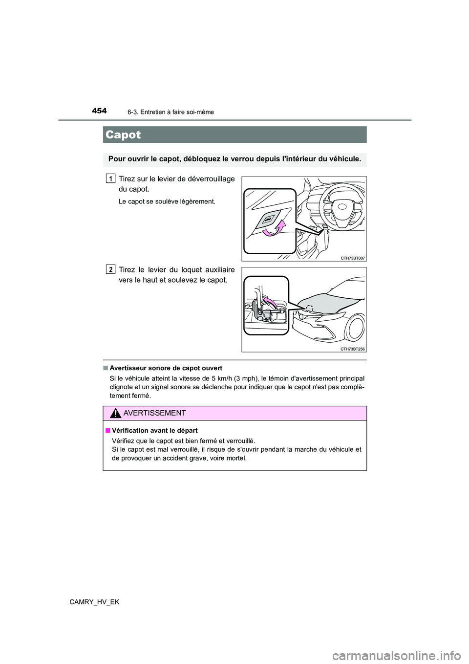 TOYOTA CAMRY 2022 Manuel du propriétaire (in French) 4546-3. Entretien à faire soi-même
CAMRY_HV_EK
Tirez sur le levier de déverrouillage
du capot.
Le capot se soulève légèrement.
Tirez le levier du loquet auxiliaire
vers le haut et soulevez le TOYOTA CAMRY 2022 Manuel du propriétaire (in French) 4546-3. Entretien à faire soi-même
CAMRY_HV_EK
Tirez sur le levier de déverrouillage
du capot.
Le capot se soulève légèrement.
Tirez le levier du loquet auxiliaire
vers le haut et soulevez le