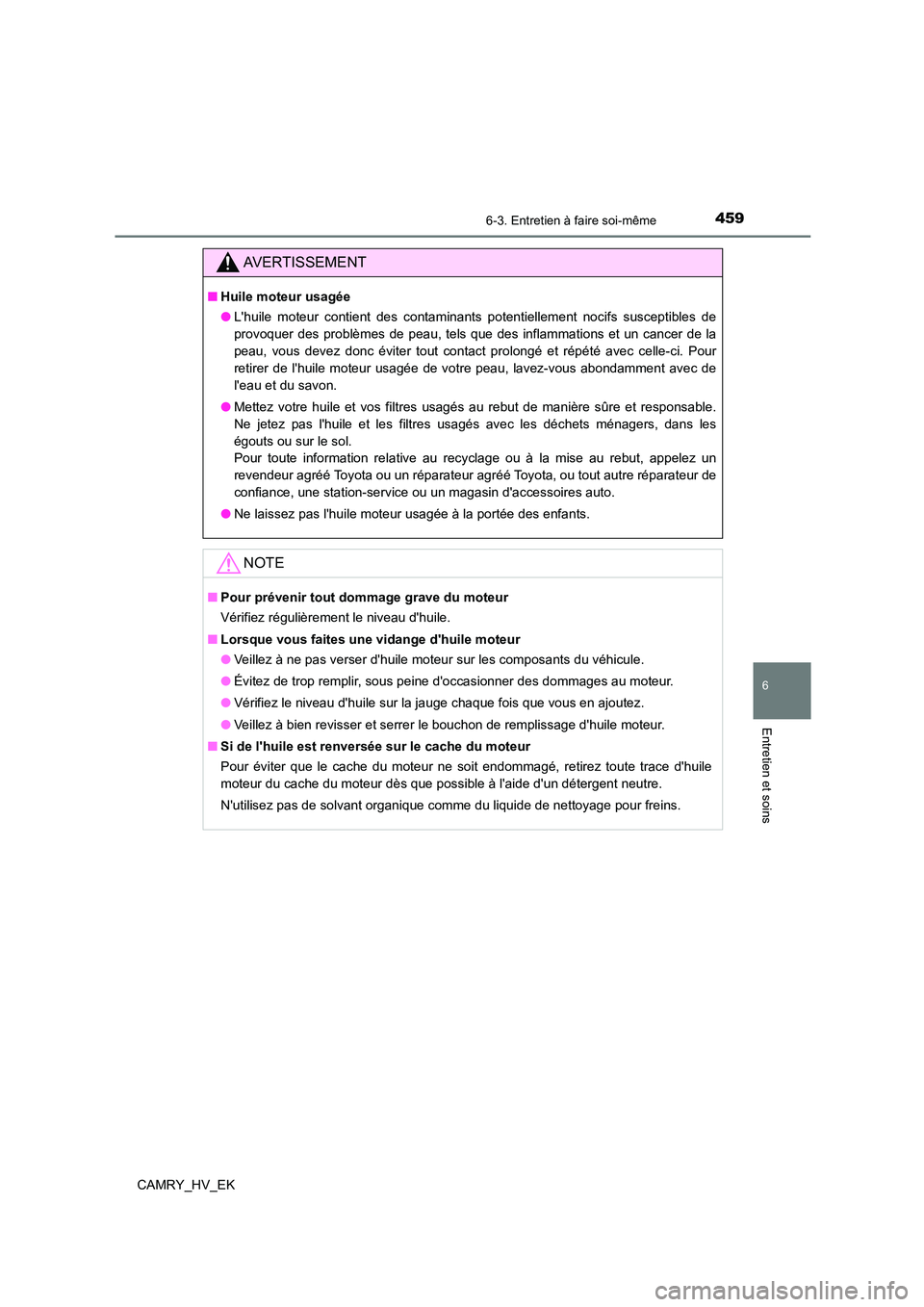 TOYOTA CAMRY 2022 Manuel du propriétaire (in French) 4596-3. Entretien à faire soi-même
6
Entretien et soins
CAMRY_HV_EK
AVERTISSEMENT
■Huile moteur usagée
● Lhuile moteur contient des contaminants potentiellement nocifs susceptibles de
provoq TOYOTA CAMRY 2022 Manuel du propriétaire (in French) 4596-3. Entretien à faire soi-même
6
Entretien et soins
CAMRY_HV_EK
AVERTISSEMENT
■Huile moteur usagée
● Lhuile moteur contient des contaminants potentiellement nocifs susceptibles de
provoq