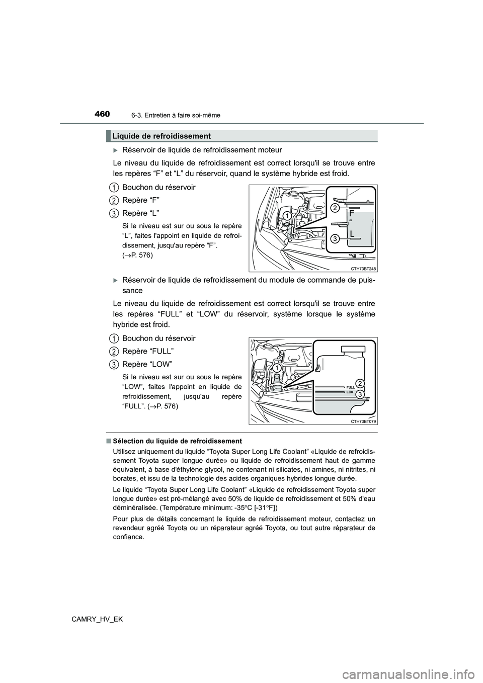 TOYOTA CAMRY 2022 Manuel du propriétaire (in French) 4606-3. Entretien à faire soi-même
CAMRY_HV_EK
Réservoir de liquide de refroidissement moteur
Le niveau du liquide de refroidissement est correct lorsquil se trouve entre
les repères “F” TOYOTA CAMRY 2022 Manuel du propriétaire (in French) 4606-3. Entretien à faire soi-même
CAMRY_HV_EK
Réservoir de liquide de refroidissement moteur
Le niveau du liquide de refroidissement est correct lorsquil se trouve entre
les repères “F”