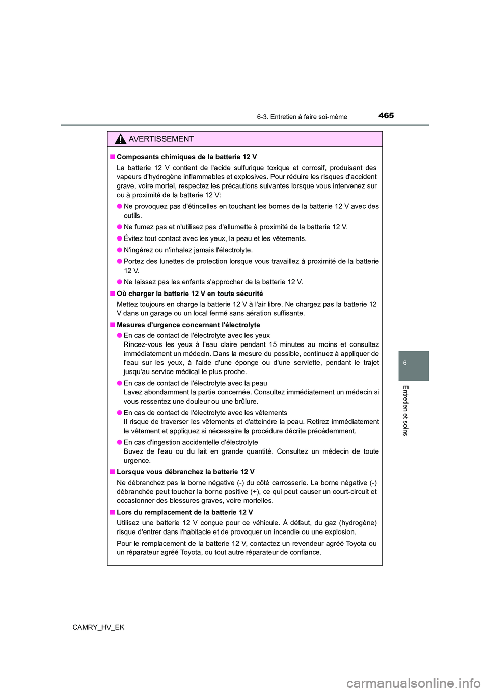 TOYOTA CAMRY 2022 Manuel du propriétaire (in French) 4656-3. Entretien à faire soi-même
6
Entretien et soins
CAMRY_HV_EK
AVERTISSEMENT
■Composants chimiques de la batterie 12 V
La batterie 12 V contient de lacide sulfurique toxique et corrosif, pr TOYOTA CAMRY 2022 Manuel du propriétaire (in French) 4656-3. Entretien à faire soi-même
6
Entretien et soins
CAMRY_HV_EK
AVERTISSEMENT
■Composants chimiques de la batterie 12 V
La batterie 12 V contient de lacide sulfurique toxique et corrosif, pr