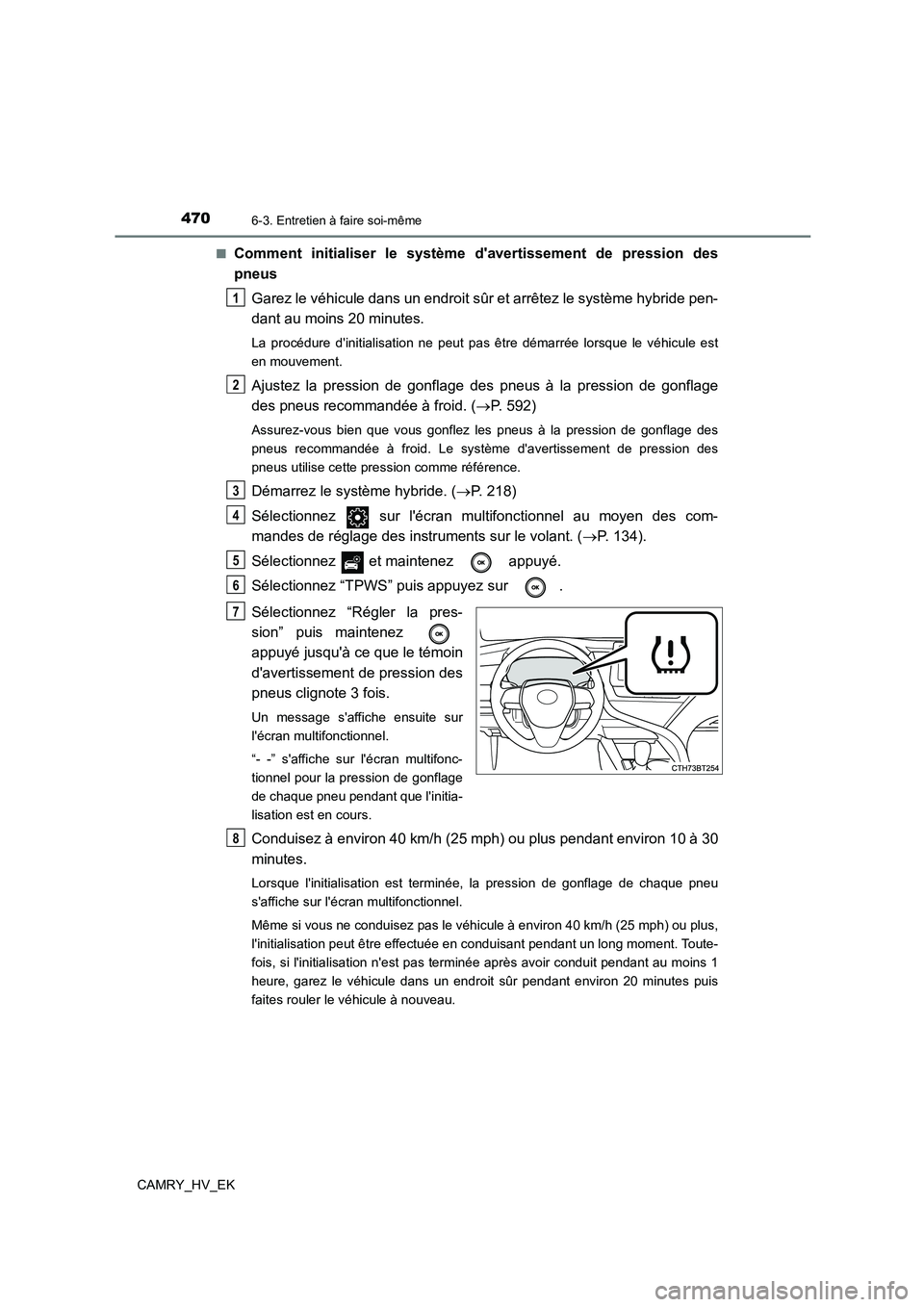 TOYOTA CAMRY 2022 Manuel du propriétaire (in French) 4706-3. Entretien à faire soi-même
CAMRY_HV_EK
■Comment initialiser le système d avertissement de pression des
pneus
Garez le véhicule dans un endroit sûr et arrêtez le système hybride pe TOYOTA CAMRY 2022 Manuel du propriétaire (in French) 4706-3. Entretien à faire soi-même
CAMRY_HV_EK
■Comment initialiser le système d avertissement de pression des
pneus
Garez le véhicule dans un endroit sûr et arrêtez le système hybride pe