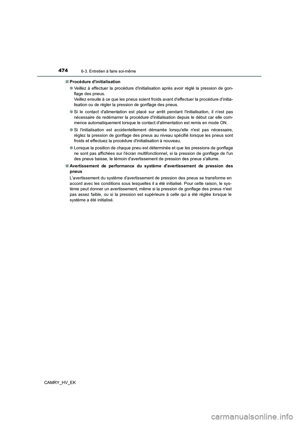 TOYOTA CAMRY 2022 Manuel du propriétaire (in French) 4746-3. Entretien à faire soi-même
CAMRY_HV_EK
■ Procédure dinitialisation
● Veillez à effectuer la procédure dinitialisation après avoir réglé la pression de gon-
flage des pneus.
TOYOTA CAMRY 2022 Manuel du propriétaire (in French) 4746-3. Entretien à faire soi-même
CAMRY_HV_EK
■ Procédure dinitialisation
● Veillez à effectuer la procédure dinitialisation après avoir réglé la pression de gon-
flage des pneus.