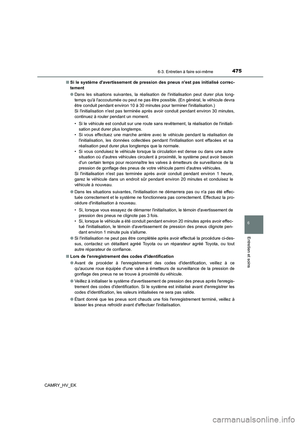 TOYOTA CAMRY 2022 Manuel du propriétaire (in French) 4756-3. Entretien à faire soi-même
6
Entretien et soins
CAMRY_HV_EK
■ Si le système davertissement de pression des pneus nest pas initialisé correc-
tement
● Dans les situations suivantes TOYOTA CAMRY 2022 Manuel du propriétaire (in French) 4756-3. Entretien à faire soi-même
6
Entretien et soins
CAMRY_HV_EK
■ Si le système davertissement de pression des pneus nest pas initialisé correc-
tement
● Dans les situations suivantes