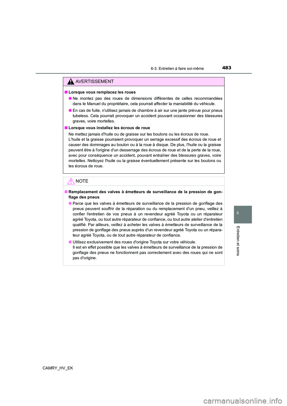 TOYOTA CAMRY 2022 Manuel du propriétaire (in French) 4836-3. Entretien à faire soi-même
6
Entretien et soins
CAMRY_HV_EK
AVERTISSEMENT
■Lorsque vous remplacez les roues
● Ne montez pas des roues de dimensions différentes de celles recommandées TOYOTA CAMRY 2022 Manuel du propriétaire (in French) 4836-3. Entretien à faire soi-même
6
Entretien et soins
CAMRY_HV_EK
AVERTISSEMENT
■Lorsque vous remplacez les roues
● Ne montez pas des roues de dimensions différentes de celles recommandées