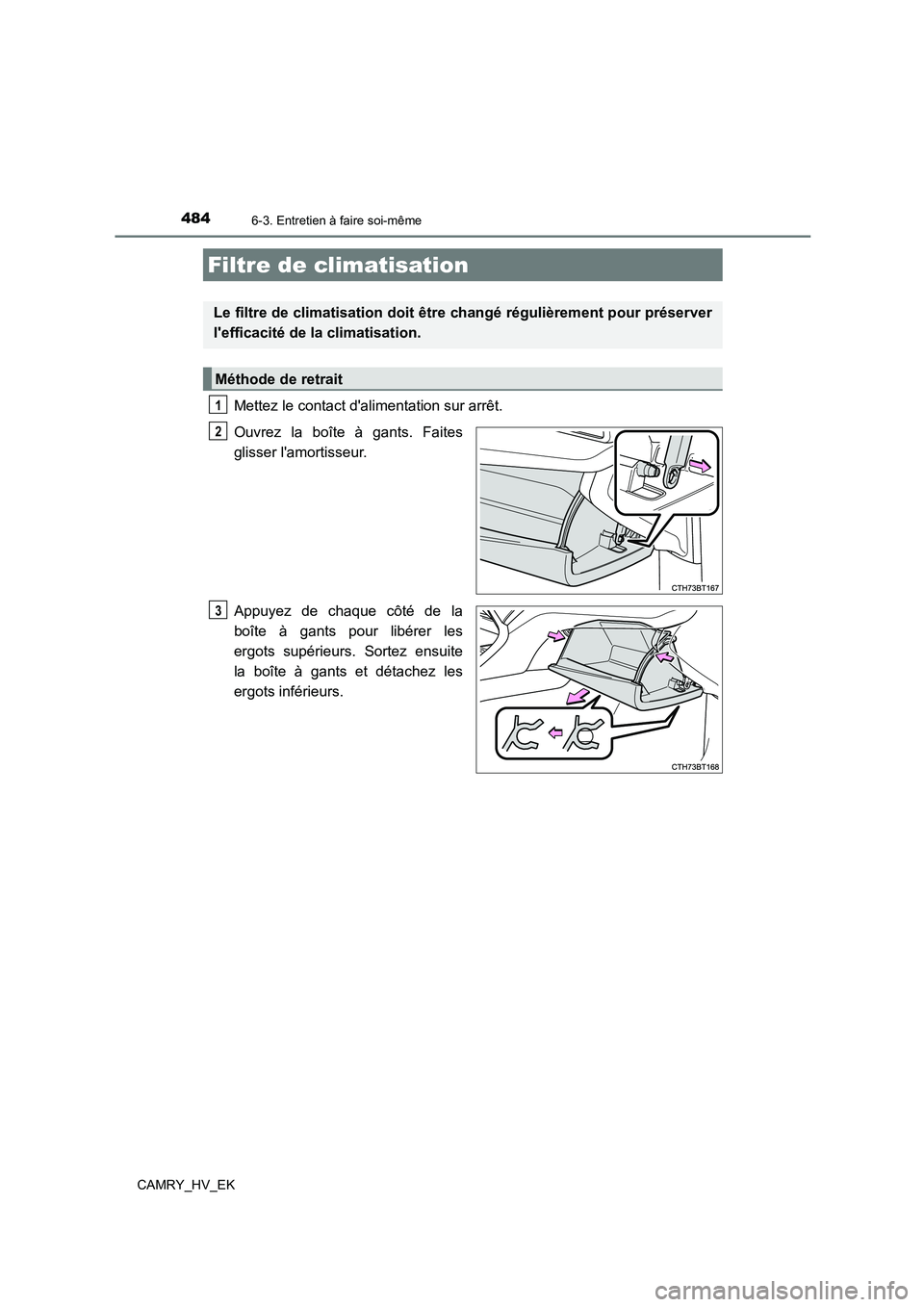 TOYOTA CAMRY 2022 Manuel du propriétaire (in French) 4846-3. Entretien à faire soi-même
CAMRY_HV_EK
Mettez le contact dalimentation sur arrêt.
Ouvrez la boîte à gants. Faites
glisser lamortisseur.
Appuyez de chaque côté de la
boîte à gant TOYOTA CAMRY 2022 Manuel du propriétaire (in French) 4846-3. Entretien à faire soi-même
CAMRY_HV_EK
Mettez le contact dalimentation sur arrêt.
Ouvrez la boîte à gants. Faites
glisser lamortisseur.
Appuyez de chaque côté de la
boîte à gant