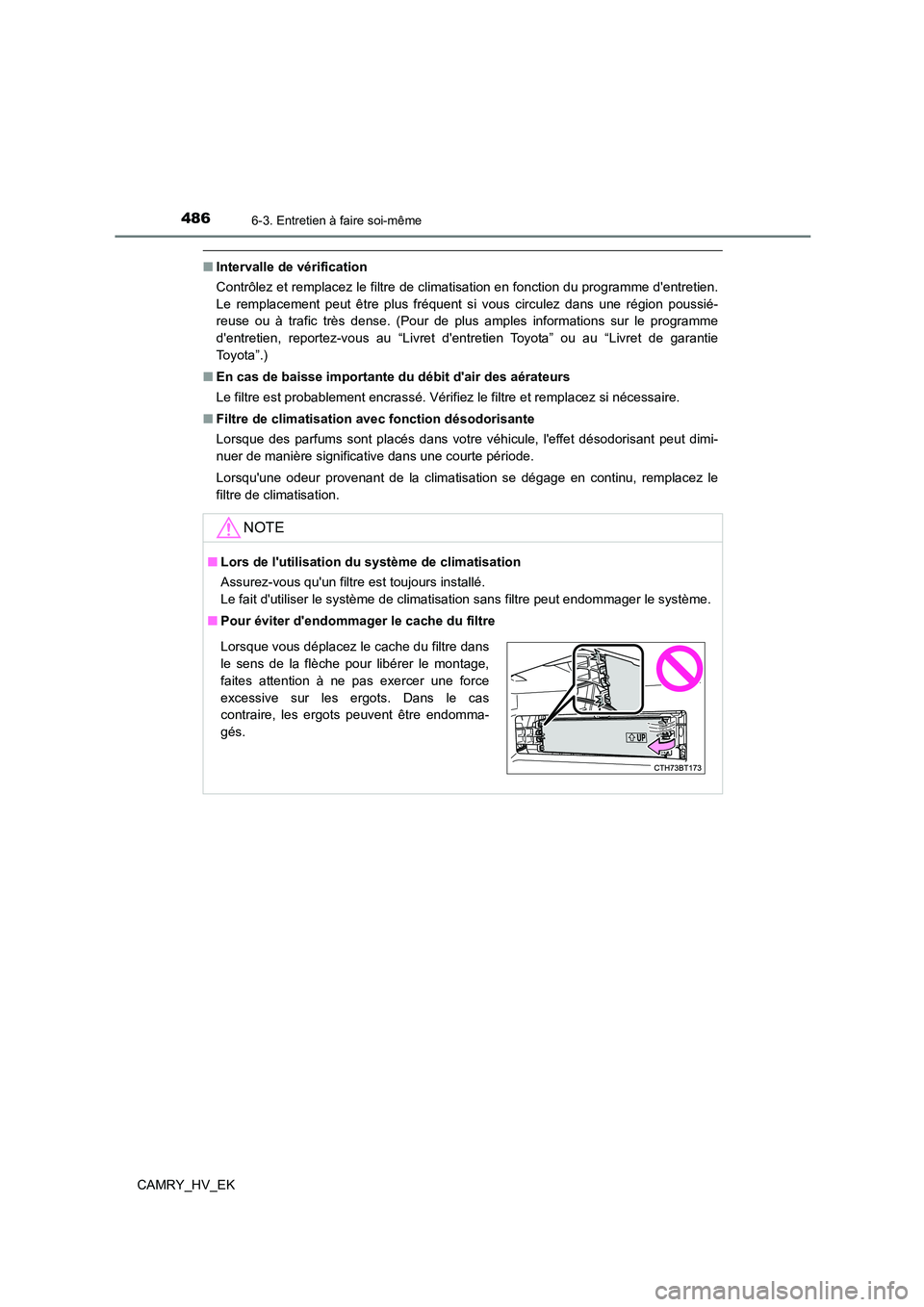 TOYOTA CAMRY 2022 Manuel du propriétaire (in French) 4866-3. Entretien à faire soi-même
CAMRY_HV_EK
■Intervalle de vérification
Contrôlez et remplacez le filtre de climatisation en fonction du programme dentretien.
Le remplacement peut être pl TOYOTA CAMRY 2022 Manuel du propriétaire (in French) 4866-3. Entretien à faire soi-même
CAMRY_HV_EK
■Intervalle de vérification
Contrôlez et remplacez le filtre de climatisation en fonction du programme dentretien.
Le remplacement peut être pl