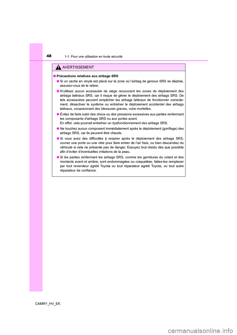 TOYOTA CAMRY 2022 Manuel du propriétaire (in French) 481-1. Pour une utilisation en toute sécurité
CAMRY_HV_EK
AVERTISSEMENT
■Précautions relatives aux airbags SRS
● Si un cache en vinyle est placé sur la zone où l’airbag de genoux SRS se d TOYOTA CAMRY 2022 Manuel du propriétaire (in French) 481-1. Pour une utilisation en toute sécurité
CAMRY_HV_EK
AVERTISSEMENT
■Précautions relatives aux airbags SRS
● Si un cache en vinyle est placé sur la zone où l’airbag de genoux SRS se d