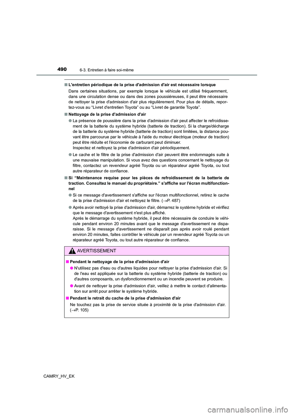 TOYOTA CAMRY 2022 Manuel du propriétaire (in French) 4906-3. Entretien à faire soi-même
CAMRY_HV_EK
■Lentretien périodique de la prise dadmission dair est nécessaire lorsque
Dans certaines situations, par exemple lorsque le véhicule est utili TOYOTA CAMRY 2022 Manuel du propriétaire (in French) 4906-3. Entretien à faire soi-même
CAMRY_HV_EK
■Lentretien périodique de la prise dadmission dair est nécessaire lorsque
Dans certaines situations, par exemple lorsque le véhicule est utili