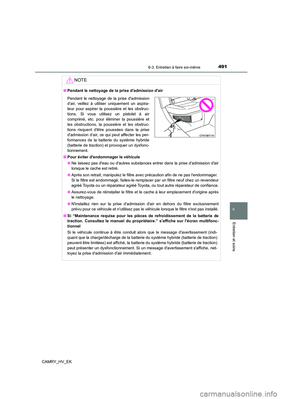 TOYOTA CAMRY 2022 Manuel du propriétaire (in French) 4916-3. Entretien à faire soi-même
6
Entretien et soins
CAMRY_HV_EK
NOTE
■Pendant le nettoyage de la prise dadmission dair
■ Pour éviter dendommager le véhicule
● Ne laissez pas deau o TOYOTA CAMRY 2022 Manuel du propriétaire (in French) 4916-3. Entretien à faire soi-même
6
Entretien et soins
CAMRY_HV_EK
NOTE
■Pendant le nettoyage de la prise dadmission dair
■ Pour éviter dendommager le véhicule
● Ne laissez pas deau o