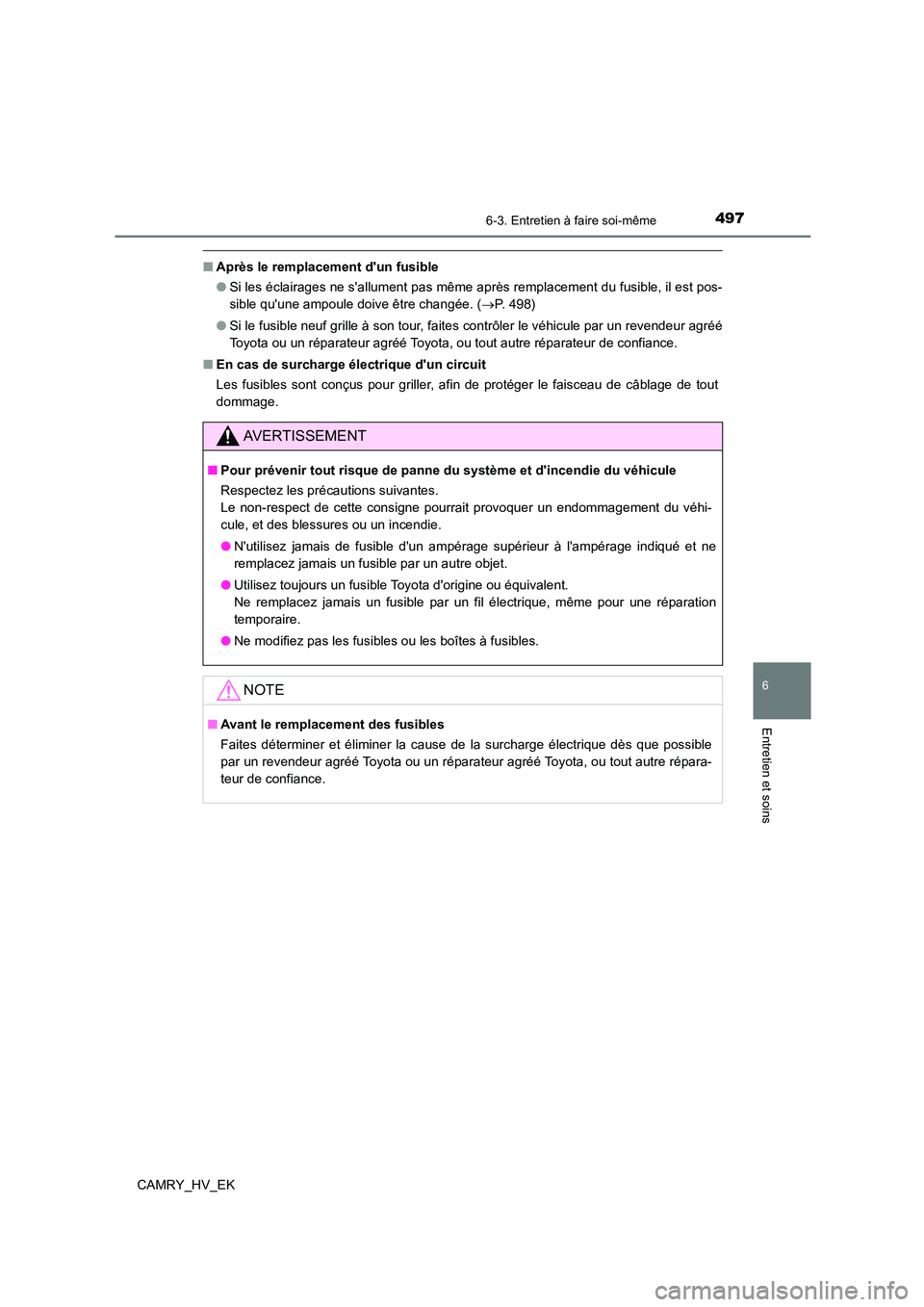 TOYOTA CAMRY 2022 Manuel du propriétaire (in French) 4976-3. Entretien à faire soi-même
6
Entretien et soins
CAMRY_HV_EK
■Après le remplacement dun fusible
● Si les éclairages ne sallument pas même après remplacement du fusible, il est pos- TOYOTA CAMRY 2022 Manuel du propriétaire (in French) 4976-3. Entretien à faire soi-même
6
Entretien et soins
CAMRY_HV_EK
■Après le remplacement dun fusible
● Si les éclairages ne sallument pas même après remplacement du fusible, il est pos-