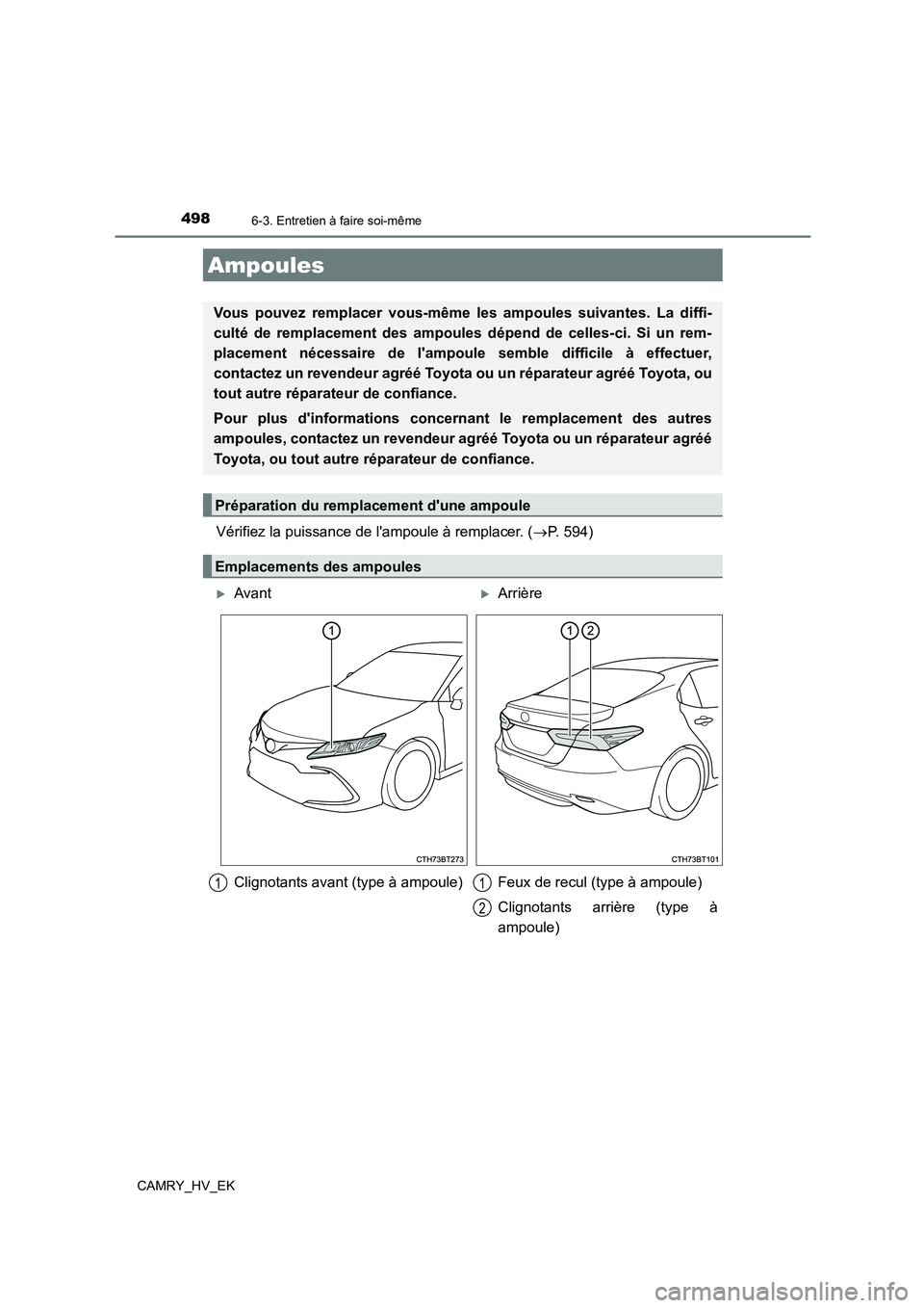 TOYOTA CAMRY 2022 Manuel du propriétaire (in French) 4986-3. Entretien à faire soi-même
CAMRY_HV_EK
Vérifiez la puissance de lampoule à remplacer. (P. 594)
Ampoules
Vous pouvez remplacer vous-même les ampoules suivantes. La diffi-
culté de re TOYOTA CAMRY 2022 Manuel du propriétaire (in French) 4986-3. Entretien à faire soi-même
CAMRY_HV_EK
Vérifiez la puissance de lampoule à remplacer. (P. 594)
Ampoules
Vous pouvez remplacer vous-même les ampoules suivantes. La diffi-
culté de re