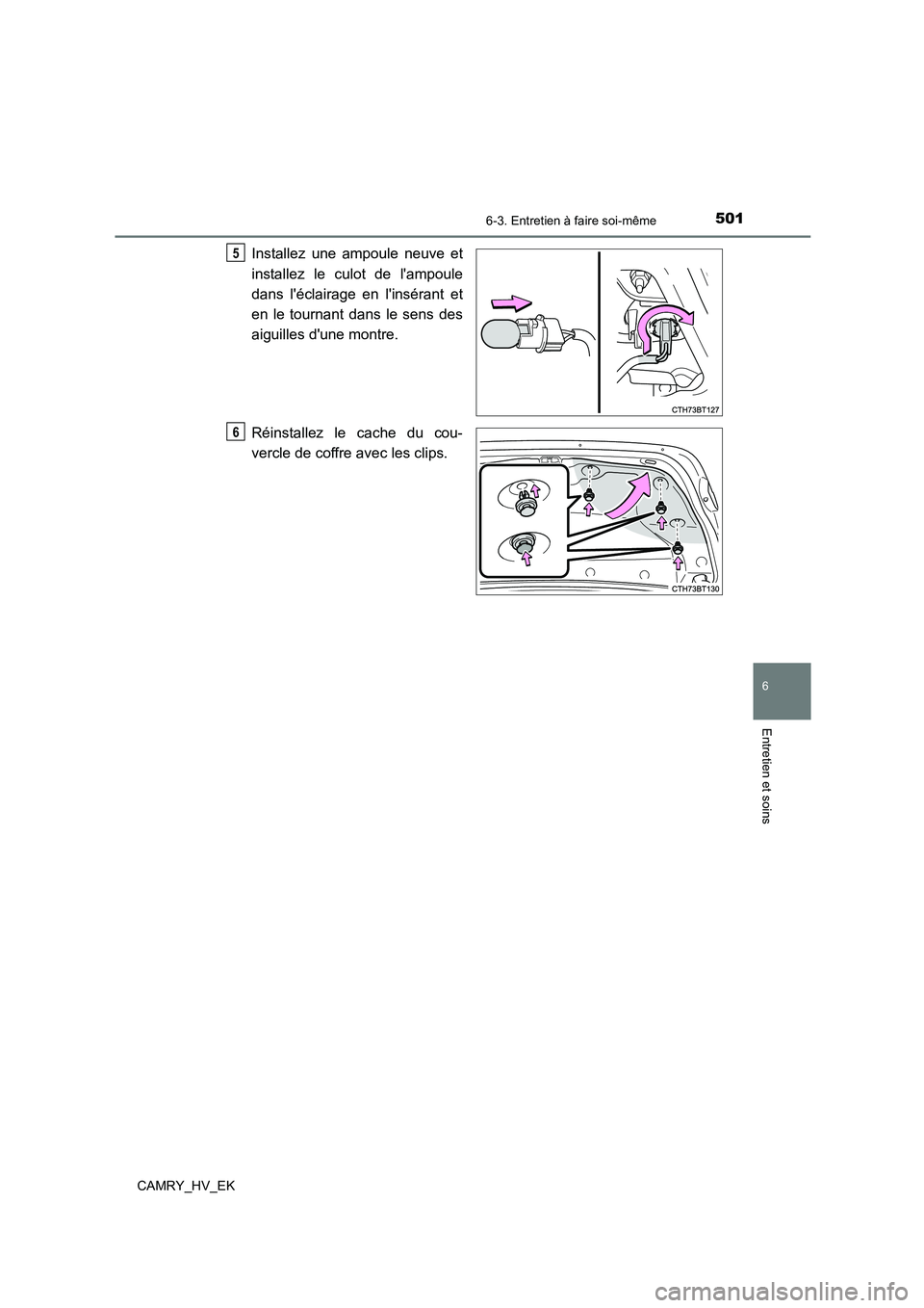 TOYOTA CAMRY 2022 Manuel du propriétaire (in French) 5016-3. Entretien à faire soi-même
6
Entretien et soins
CAMRY_HV_EK
Installez une ampoule neuve et
installez le culot de lampoule
dans léclairage en linsérant et
en le tournant dans le sens d TOYOTA CAMRY 2022 Manuel du propriétaire (in French) 5016-3. Entretien à faire soi-même
6
Entretien et soins
CAMRY_HV_EK
Installez une ampoule neuve et
installez le culot de lampoule
dans léclairage en linsérant et
en le tournant dans le sens d