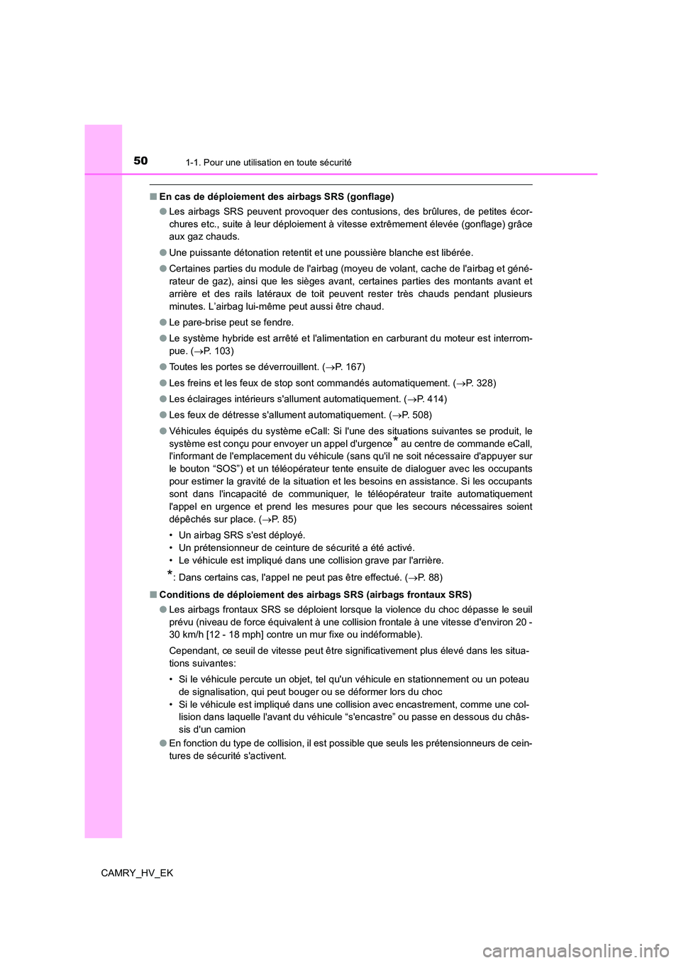 TOYOTA CAMRY 2022 Manuel du propriétaire (in French) 501-1. Pour une utilisation en toute sécurité
CAMRY_HV_EK
■En cas de déploiement des airbags SRS (gonflage)
● Les airbags SRS peuvent provoquer des contusions, des brûlures, de petites écor- TOYOTA CAMRY 2022 Manuel du propriétaire (in French) 501-1. Pour une utilisation en toute sécurité
CAMRY_HV_EK
■En cas de déploiement des airbags SRS (gonflage)
● Les airbags SRS peuvent provoquer des contusions, des brûlures, de petites écor-