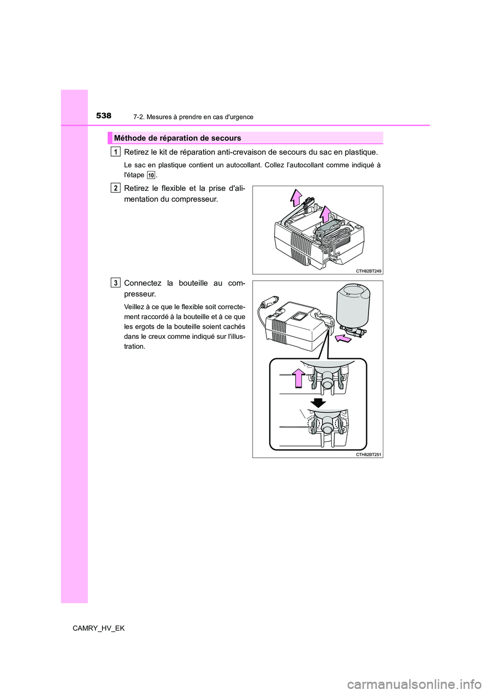 TOYOTA CAMRY 2022 Manuel du propriétaire (in French) 5387-2. Mesures à prendre en cas durgence
CAMRY_HV_EK
Retirez le kit de réparation anti-crevaison de secours du sac en plastique.
Le sac en plastique contient un autocollant. Collez l’autocollant TOYOTA CAMRY 2022 Manuel du propriétaire (in French) 5387-2. Mesures à prendre en cas durgence
CAMRY_HV_EK
Retirez le kit de réparation anti-crevaison de secours du sac en plastique.
Le sac en plastique contient un autocollant. Collez l’autocollant