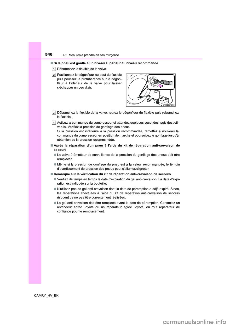 TOYOTA CAMRY 2022 Manuel du propriétaire (in French) 5467-2. Mesures à prendre en cas durgence
CAMRY_HV_EK
■ Si le pneu est gonflé à un niveau supérieur au niveau recommandé
Débranchez le flexible de la valve.
Débranchez le flexible de la v TOYOTA CAMRY 2022 Manuel du propriétaire (in French) 5467-2. Mesures à prendre en cas durgence
CAMRY_HV_EK
■ Si le pneu est gonflé à un niveau supérieur au niveau recommandé
Débranchez le flexible de la valve.
Débranchez le flexible de la v