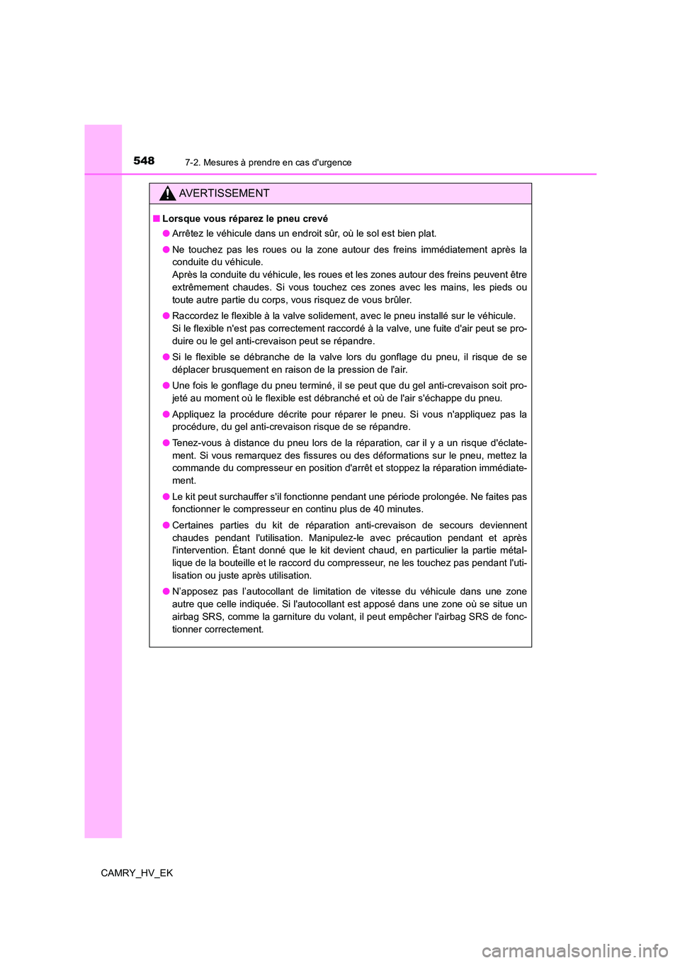 TOYOTA CAMRY 2022 Manuel du propriétaire (in French) 5487-2. Mesures à prendre en cas durgence
CAMRY_HV_EK
AVERTISSEMENT
■Lorsque vous réparez le pneu crevé
● Arrêtez le véhicule dans un endroit sûr, où le sol est bien plat.
● Ne touchez TOYOTA CAMRY 2022 Manuel du propriétaire (in French) 5487-2. Mesures à prendre en cas durgence
CAMRY_HV_EK
AVERTISSEMENT
■Lorsque vous réparez le pneu crevé
● Arrêtez le véhicule dans un endroit sûr, où le sol est bien plat.
● Ne touchez