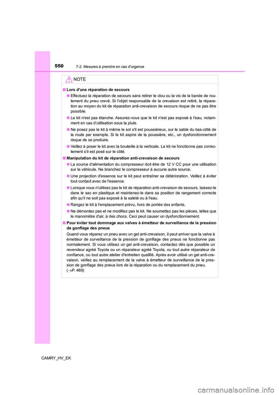 TOYOTA CAMRY 2022 Manuel du propriétaire (in French) 5507-2. Mesures à prendre en cas durgence
CAMRY_HV_EK
NOTE
■Lors dune réparation de secours
● Effectuez la réparation de secours sans retirer le clou ou la vis de la bande de rou-
lement du TOYOTA CAMRY 2022 Manuel du propriétaire (in French) 5507-2. Mesures à prendre en cas durgence
CAMRY_HV_EK
NOTE
■Lors dune réparation de secours
● Effectuez la réparation de secours sans retirer le clou ou la vis de la bande de rou-
lement du