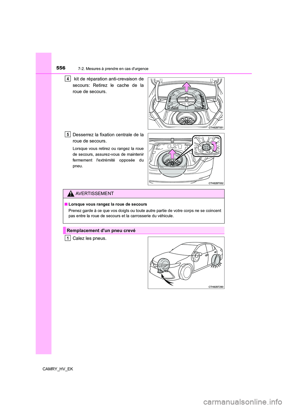 TOYOTA CAMRY 2022 Manuel du propriétaire (in French) 5567-2. Mesures à prendre en cas durgence
CAMRY_HV_EK
kit de réparation anti-crevaison de
secours: Retirez le cache de la
roue de secours.
Desserrez la fixation centrale de la
roue de secours.
TOYOTA CAMRY 2022 Manuel du propriétaire (in French) 5567-2. Mesures à prendre en cas durgence
CAMRY_HV_EK
kit de réparation anti-crevaison de
secours: Retirez le cache de la
roue de secours.
Desserrez la fixation centrale de la
roue de secours.