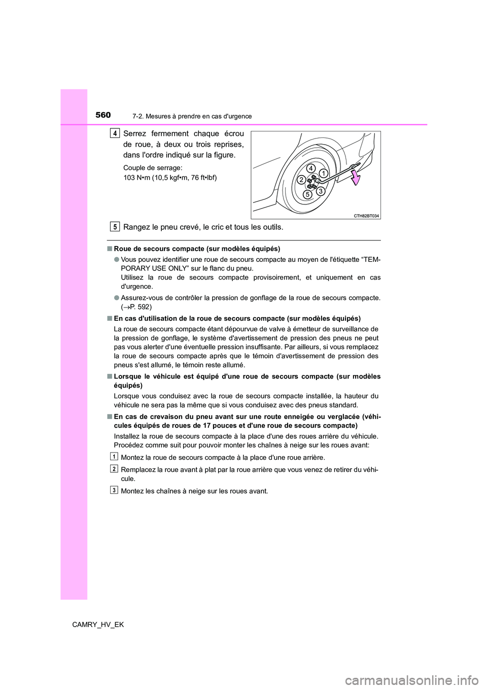 TOYOTA CAMRY 2022 Manuel du propriétaire (in French) 5607-2. Mesures à prendre en cas durgence
CAMRY_HV_EK
Serrez fermement chaque écrou
de roue, à deux ou trois reprises,
dans lordre indiqué sur la figure.
Couple de serrage:
103 N•m (10,5 kgf TOYOTA CAMRY 2022 Manuel du propriétaire (in French) 5607-2. Mesures à prendre en cas durgence
CAMRY_HV_EK
Serrez fermement chaque écrou
de roue, à deux ou trois reprises,
dans lordre indiqué sur la figure.
Couple de serrage:
103 N•m (10,5 kgf