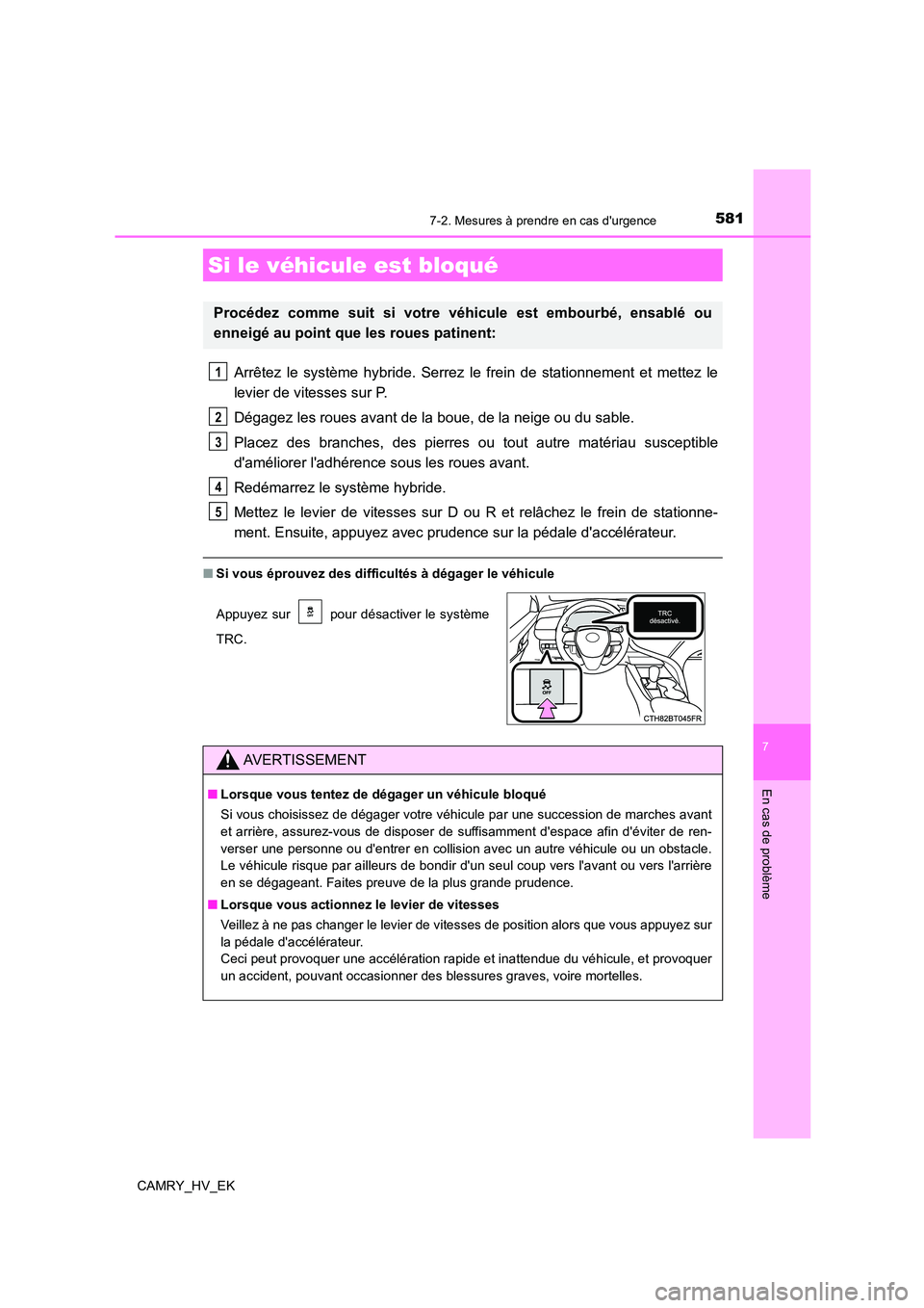TOYOTA CAMRY 2022 Manuel du propriétaire (in French) 5817-2. Mesures à prendre en cas durgence
7
En cas de problème
CAMRY_HV_EK
Arrêtez le système hybride. Serrez le frein de stationnement et mettez le
levier de vitesses sur P.
Dégagez les roues TOYOTA CAMRY 2022 Manuel du propriétaire (in French) 5817-2. Mesures à prendre en cas durgence
7
En cas de problème
CAMRY_HV_EK
Arrêtez le système hybride. Serrez le frein de stationnement et mettez le
levier de vitesses sur P.
Dégagez les roues