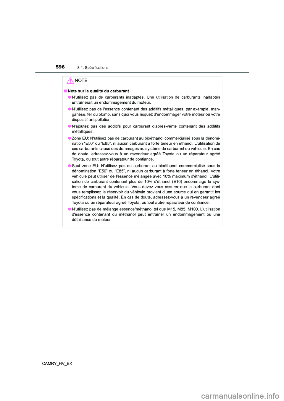 TOYOTA CAMRY 2022 Manuel du propriétaire (in French) 5968-1. Spécifications
CAMRY_HV_EK
NOTE
■Note sur la qualité du carburant
● Nutilisez pas de carburants inadaptés. Une utilisation de carburants inadaptés
entraînerait un endommagement du TOYOTA CAMRY 2022 Manuel du propriétaire (in French) 5968-1. Spécifications
CAMRY_HV_EK
NOTE
■Note sur la qualité du carburant
● Nutilisez pas de carburants inadaptés. Une utilisation de carburants inadaptés
entraînerait un endommagement du