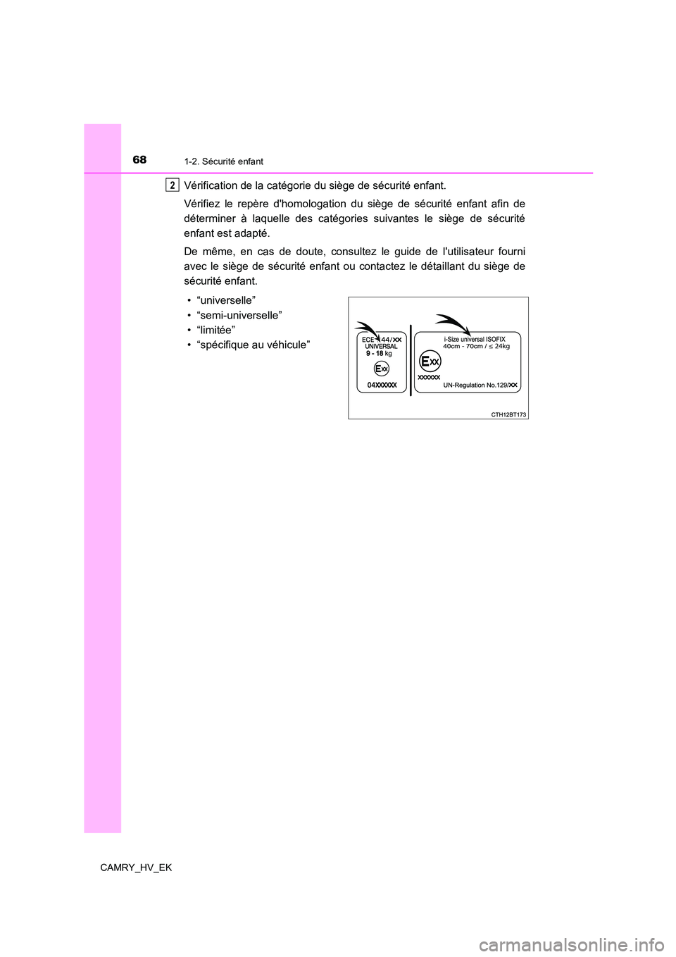 TOYOTA CAMRY 2022 Manuel du propriétaire (in French) 681-2. Sécurité enfant
CAMRY_HV_EK
Vérification de la catégorie du siège de sécurité enfant.
Vérifiez le repère dhomologation du siège de sécurité enfant afin de
déterminer à laquelle TOYOTA CAMRY 2022 Manuel du propriétaire (in French) 681-2. Sécurité enfant
CAMRY_HV_EK
Vérification de la catégorie du siège de sécurité enfant.
Vérifiez le repère dhomologation du siège de sécurité enfant afin de
déterminer à laquelle