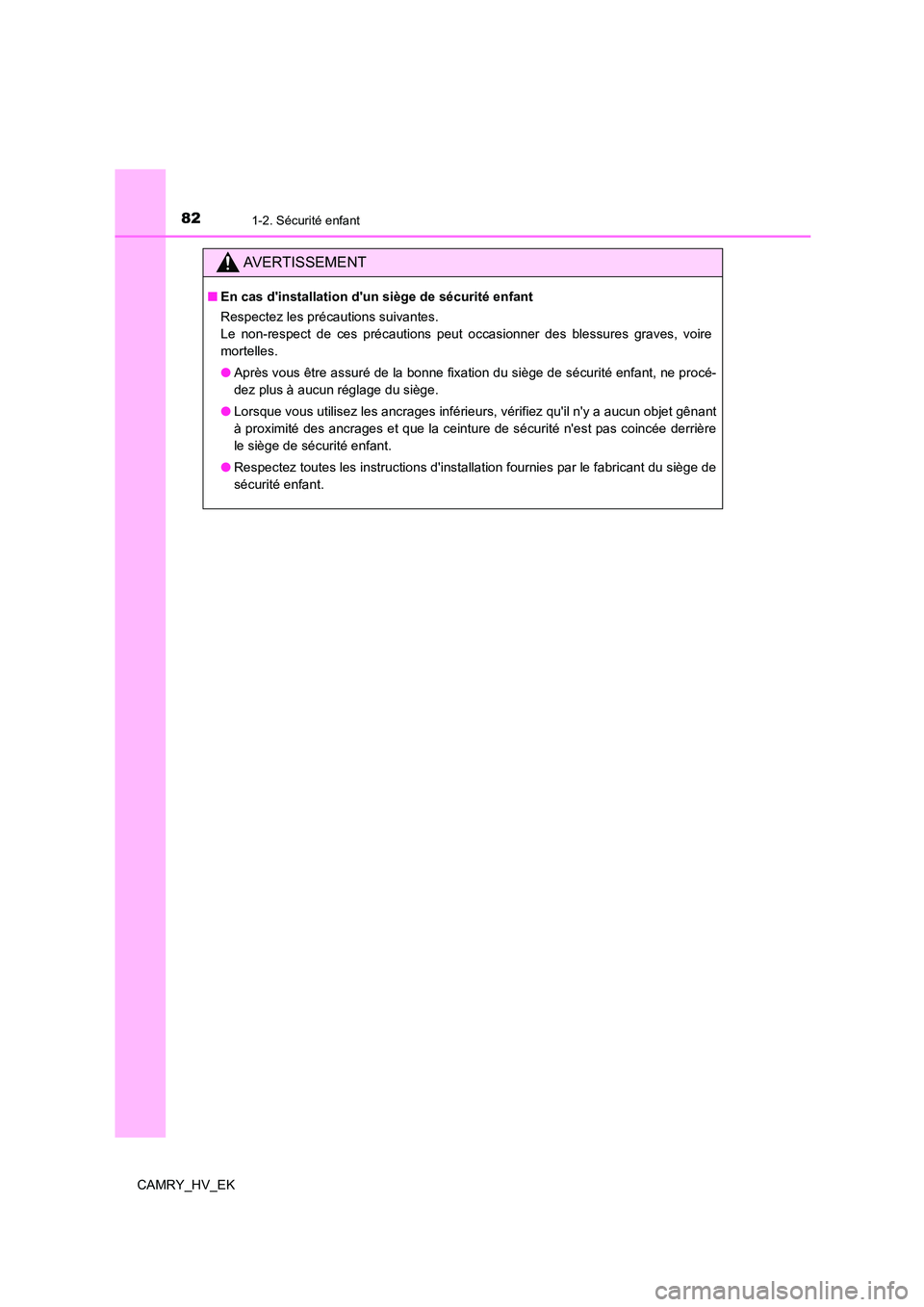 TOYOTA CAMRY 2022 Manuel du propriétaire (in French) 821-2. Sécurité enfant
CAMRY_HV_EK
AVERTISSEMENT
■En cas dinstallation dun siège de sécurité enfant
Respectez les précautions suivantes.
Le non-respect de ces précautions peut occasionner TOYOTA CAMRY 2022 Manuel du propriétaire (in French) 821-2. Sécurité enfant
CAMRY_HV_EK
AVERTISSEMENT
■En cas dinstallation dun siège de sécurité enfant
Respectez les précautions suivantes.
Le non-respect de ces précautions peut occasionner