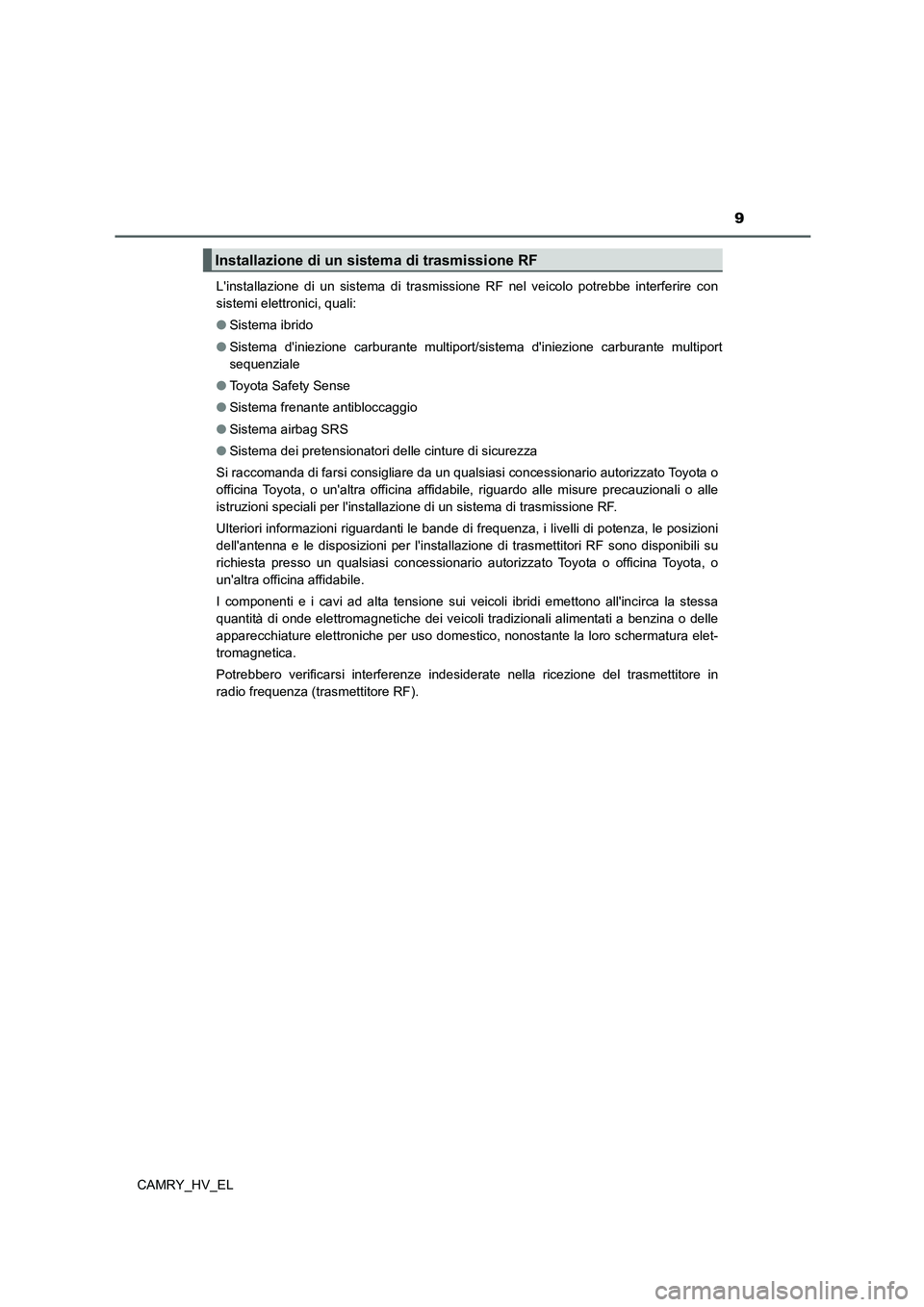 TOYOTA CAMRY 2022 Manuale duso (in Italian) 9
CAMRY_HV_ELLinstallazione di un sistema di trasmissione RF nel veicolo potrebbe interferire con
sistemi elettronici, quali:
●Sistema ibrido
●Sistema diniezione carburante multiport/sistema di TOYOTA CAMRY 2022 Manuale duso (in Italian) 9
CAMRY_HV_ELLinstallazione di un sistema di trasmissione RF nel veicolo potrebbe interferire con
sistemi elettronici, quali:
●Sistema ibrido
●Sistema diniezione carburante multiport/sistema di
