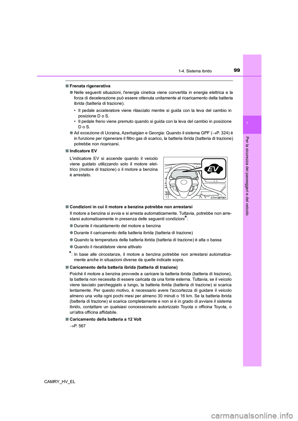 TOYOTA CAMRY 2022  Manuale duso (in Italian) 991-4. Sistema ibrido
1
Per la sicurezza dei passeggeri e del veicolo
CAMRY_HV_EL
■Frenata rigenerativa
●Nelle seguenti situazioni, lenergia cinetica viene convertita in energia elettrica e la
fo