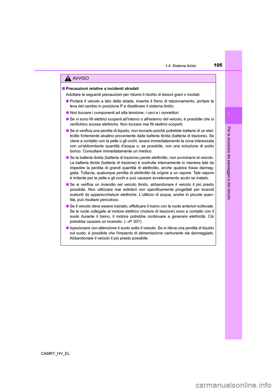 TOYOTA CAMRY 2022  Manuale duso (in Italian) 1051-4. Sistema ibrido
1
Per la sicurezza dei passeggeri e del veicolo
CAMRY_HV_EL
AV V I S O
■Precauzioni relative a incidenti stradali
Adottare le seguenti precauzioni per ridurre il rischio di le