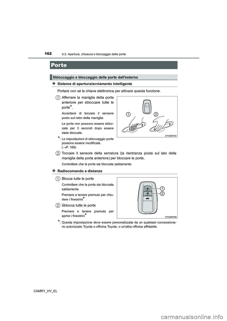 TOYOTA CAMRY 2022 Manuale duso (in Italian) 162
CAMRY_HV_EL
3-2. Apertura, chiusura e bloccaggio delle porte
◆Sistema di apertura/avviamento intelligente
Portare con sé la chiave elettronica per attivare questa funzione.
Afferrare la manigli TOYOTA CAMRY 2022 Manuale duso (in Italian) 162
CAMRY_HV_EL
3-2. Apertura, chiusura e bloccaggio delle porte
◆Sistema di apertura/avviamento intelligente
Portare con sé la chiave elettronica per attivare questa funzione.
Afferrare la manigli