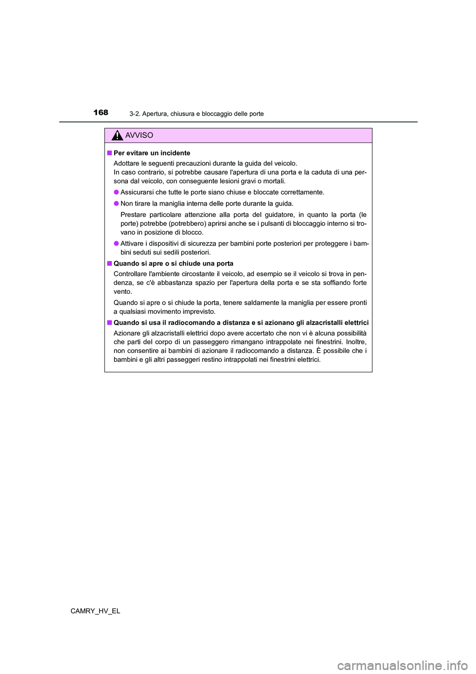 TOYOTA CAMRY 2022 Manuale duso (in Italian) 1683-2. Apertura, chiusura e bloccaggio delle porte
CAMRY_HV_EL
AV V I S O
■Per evitare un incidente
Adottare le seguenti precauzioni durante la guida del veicolo.
In caso contrario, si potrebbe cau TOYOTA CAMRY 2022 Manuale duso (in Italian) 1683-2. Apertura, chiusura e bloccaggio delle porte
CAMRY_HV_EL
AV V I S O
■Per evitare un incidente
Adottare le seguenti precauzioni durante la guida del veicolo.
In caso contrario, si potrebbe cau
