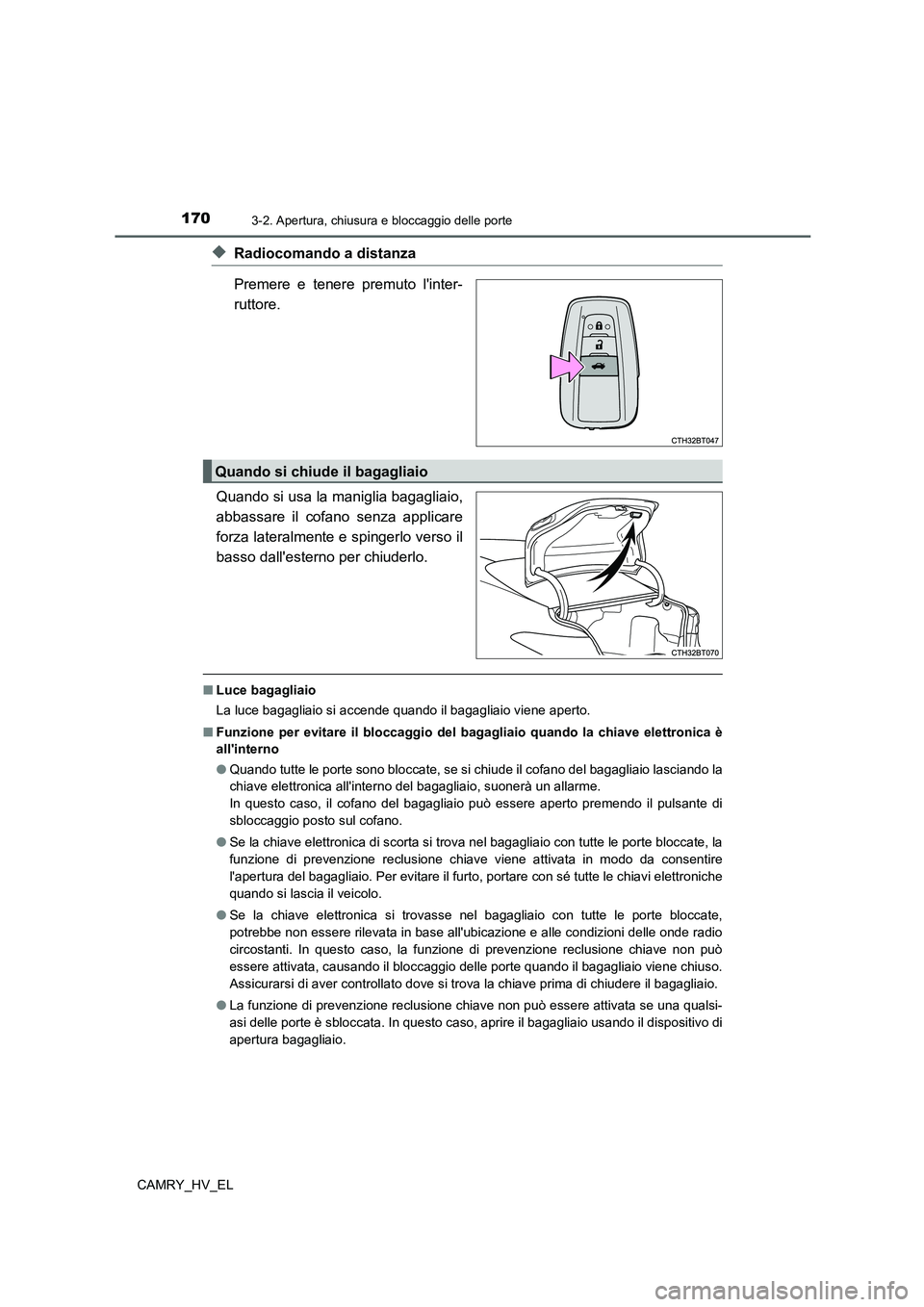 TOYOTA CAMRY 2022 Manuale duso (in Italian) 1703-2. Apertura, chiusura e bloccaggio delle porte
CAMRY_HV_EL
◆Radiocomando a distanza
Premere e tenere premuto linter-
ruttore.
Quando si usa la maniglia bagagliaio,
abbassare il cofano senza ap TOYOTA CAMRY 2022 Manuale duso (in Italian) 1703-2. Apertura, chiusura e bloccaggio delle porte
CAMRY_HV_EL
◆Radiocomando a distanza
Premere e tenere premuto linter-
ruttore.
Quando si usa la maniglia bagagliaio,
abbassare il cofano senza ap