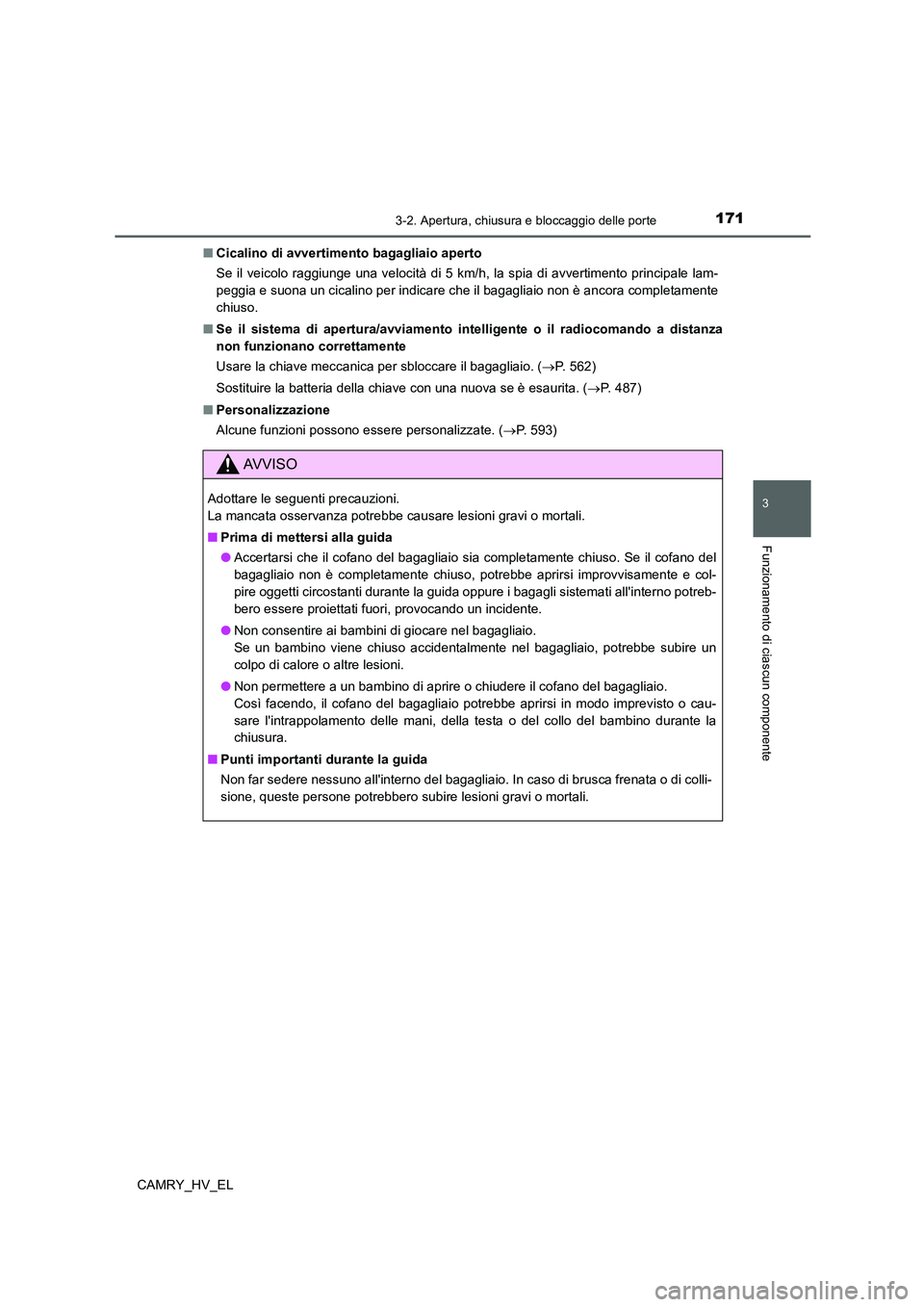 TOYOTA CAMRY 2022 Manuale duso (in Italian) 1713-2. Apertura, chiusura e bloccaggio delle porte
3
Funzionamento di ciascun componente
CAMRY_HV_EL■Cicalino di avvertimento bagagliaio aperto
Se il veicolo raggiunge una velocità di 5 km/h, la s TOYOTA CAMRY 2022 Manuale duso (in Italian) 1713-2. Apertura, chiusura e bloccaggio delle porte
3
Funzionamento di ciascun componente
CAMRY_HV_EL■Cicalino di avvertimento bagagliaio aperto
Se il veicolo raggiunge una velocità di 5 km/h, la s