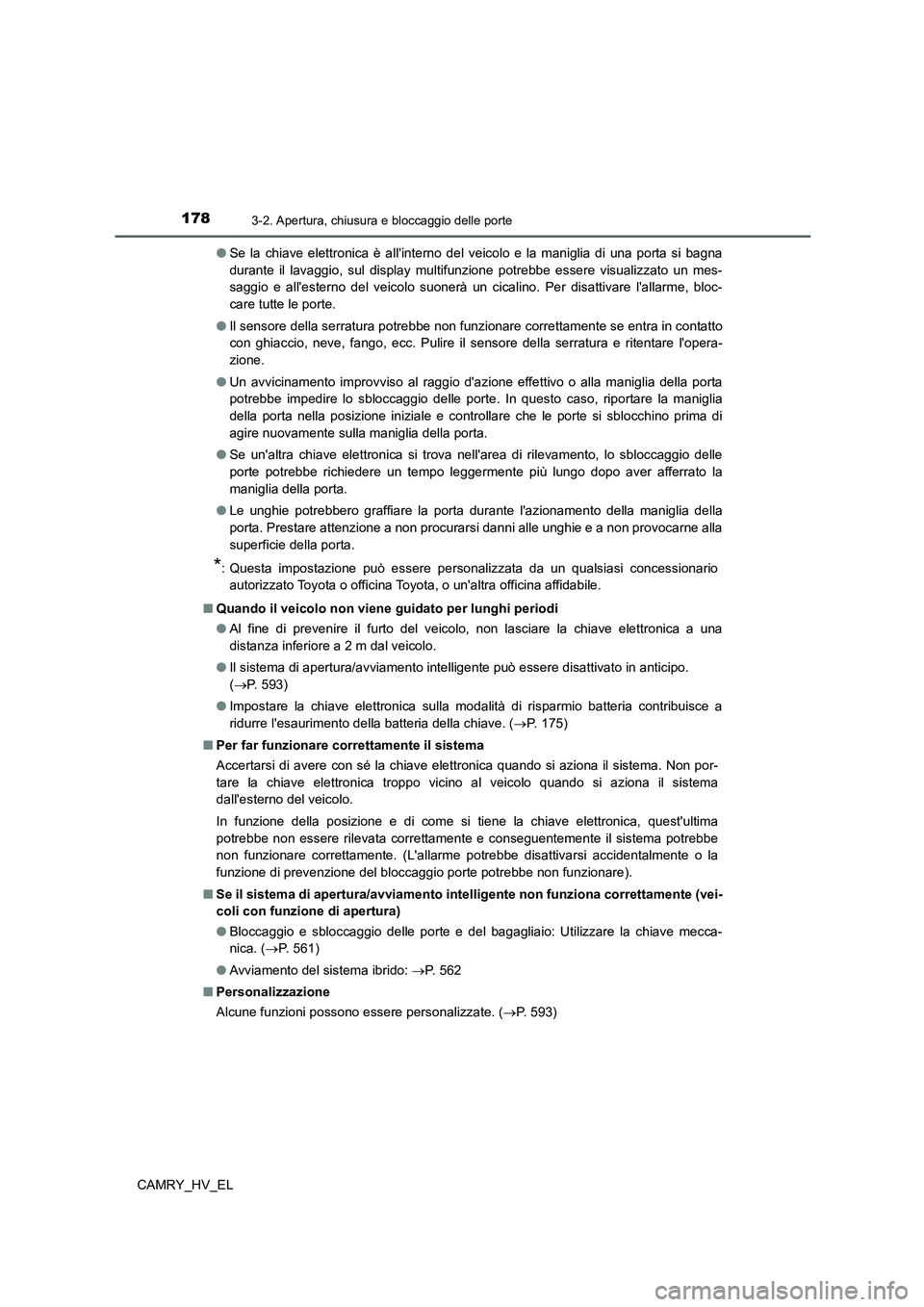 TOYOTA CAMRY 2022 Manuale duso (in Italian) 1783-2. Apertura, chiusura e bloccaggio delle porte
CAMRY_HV_EL●Se la chiave elettronica è allinterno del veicolo e la maniglia di una porta si bagna
durante il lavaggio, sul display multifunzione TOYOTA CAMRY 2022 Manuale duso (in Italian) 1783-2. Apertura, chiusura e bloccaggio delle porte
CAMRY_HV_EL●Se la chiave elettronica è allinterno del veicolo e la maniglia di una porta si bagna
durante il lavaggio, sul display multifunzione