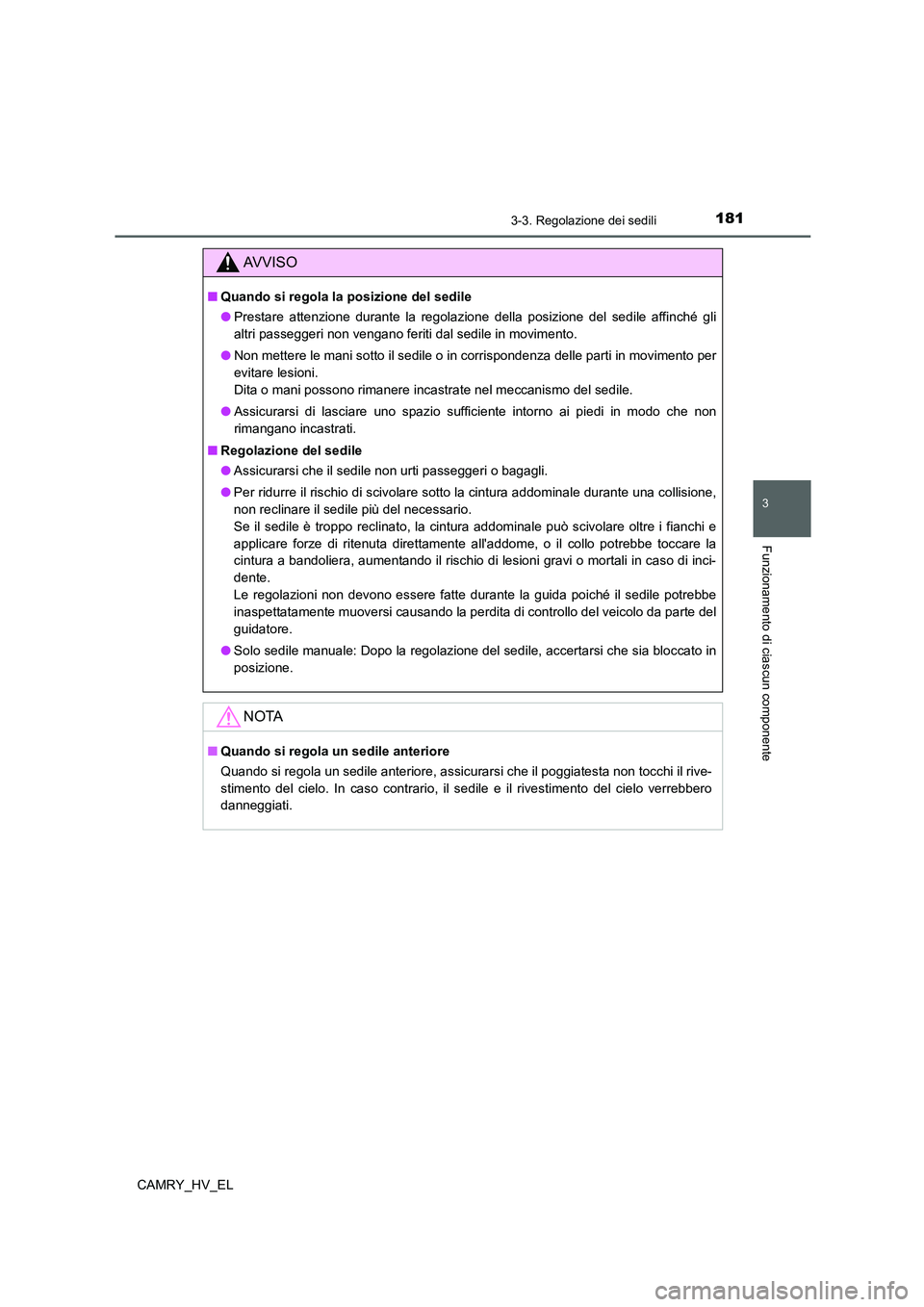 TOYOTA CAMRY 2022  Manuale duso (in Italian) 1813-3. Regolazione dei sedili
3
Funzionamento di ciascun componente
CAMRY_HV_EL
AV V I S O
■Quando si regola la posizione del sedile
●Prestare attenzione durante la regolazione della posizione de