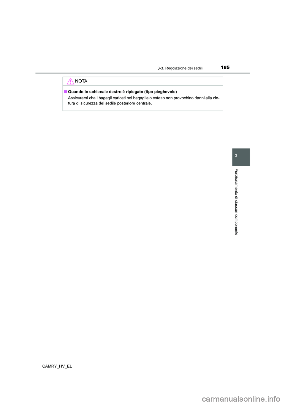 TOYOTA CAMRY 2022  Manuale duso (in Italian) 1853-3. Regolazione dei sedili
3
Funzionamento di ciascun componente
CAMRY_HV_EL
NOTA
■Quando lo schienale destro è ripiegato (tipo pieghevole)
Assicurarsi che i bagagli caricati nel bagagliaio est