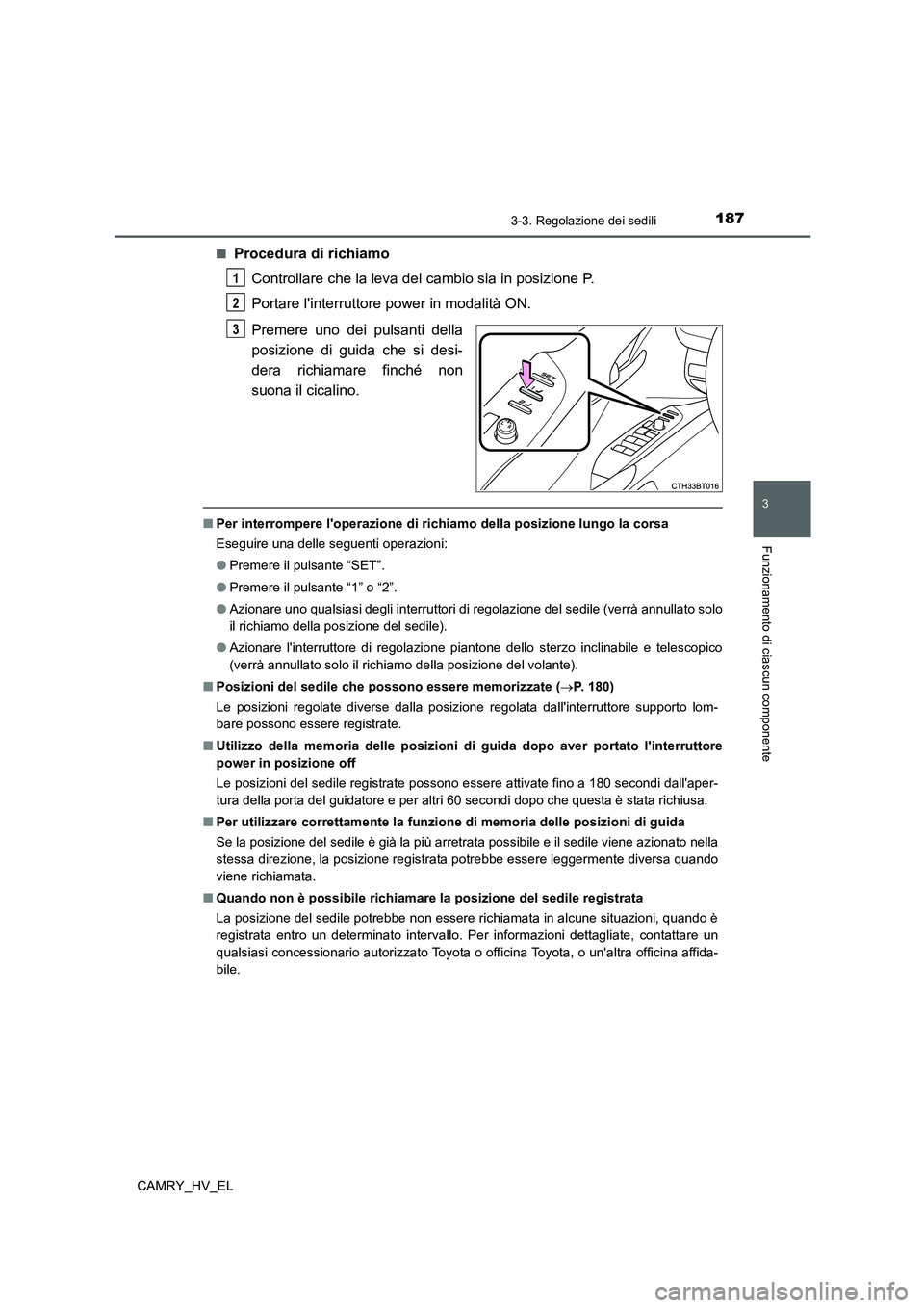 TOYOTA CAMRY 2022  Manuale duso (in Italian) 1873-3. Regolazione dei sedili
3
Funzionamento di ciascun componente
CAMRY_HV_EL■
Procedura di richiamo
Controllare che la leva del cambio sia in posizione P.
Portare linterruttore power in modalit