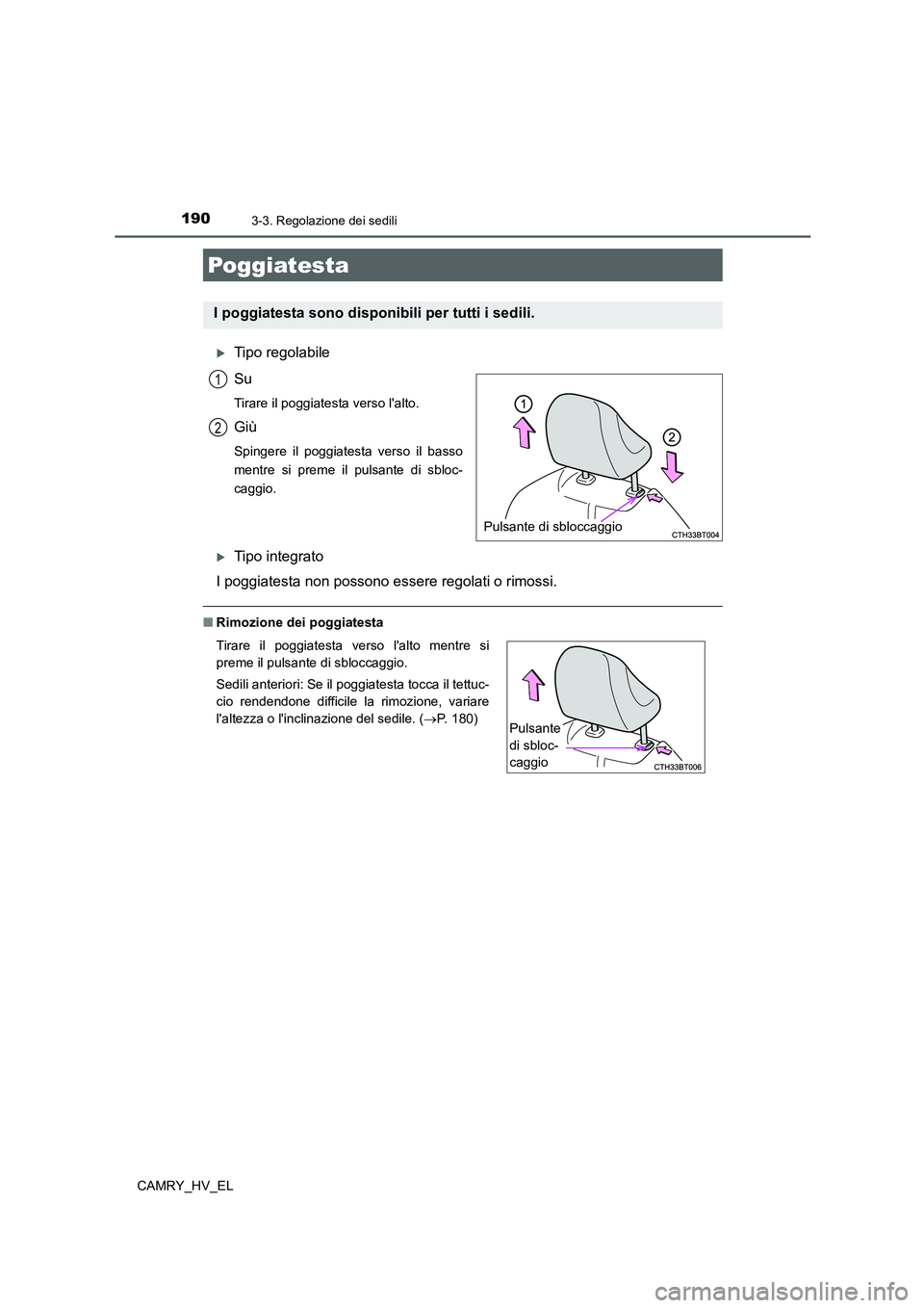 TOYOTA CAMRY 2022  Manuale duso (in Italian) 1903-3. Regolazione dei sedili
CAMRY_HV_EL
Tipo regolabile
Su
Tirare il poggiatesta verso lalto.
Giù
Spingere il poggiatesta verso il basso
mentre si preme il pulsante di sbloc-
caggio.
Tipo i