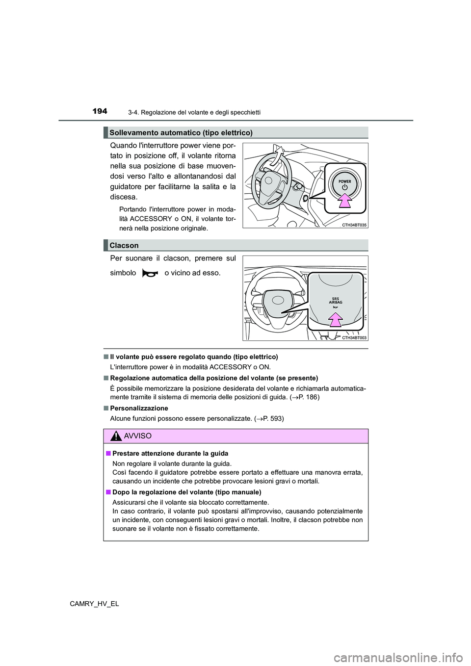 TOYOTA CAMRY 2022  Manuale duso (in Italian) 1943-4. Regolazione del volante e degli specchietti
CAMRY_HV_EL
Quando linterruttore power viene por-
tato in posizione off, il volante ritorna
nella sua posizione di base muoven-
dosi verso lalto e