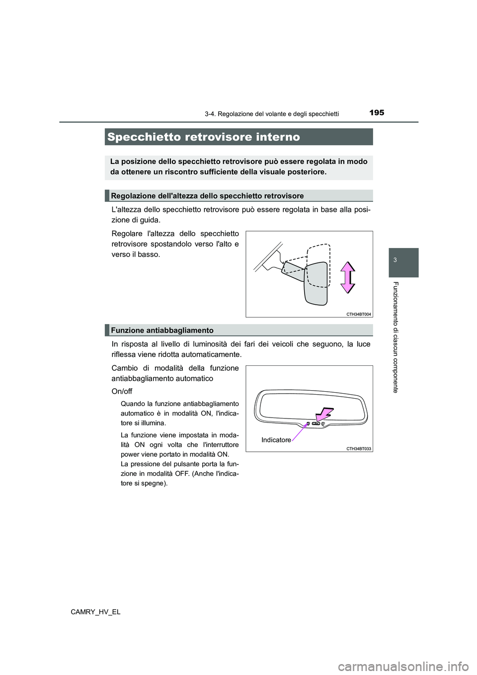 TOYOTA CAMRY 2022  Manuale duso (in Italian) 1953-4. Regolazione del volante e degli specchietti
3
Funzionamento di ciascun componente
CAMRY_HV_EL
Laltezza dello specchietto retrovisore può essere regolata in base alla posi-
zione di guida.
Re